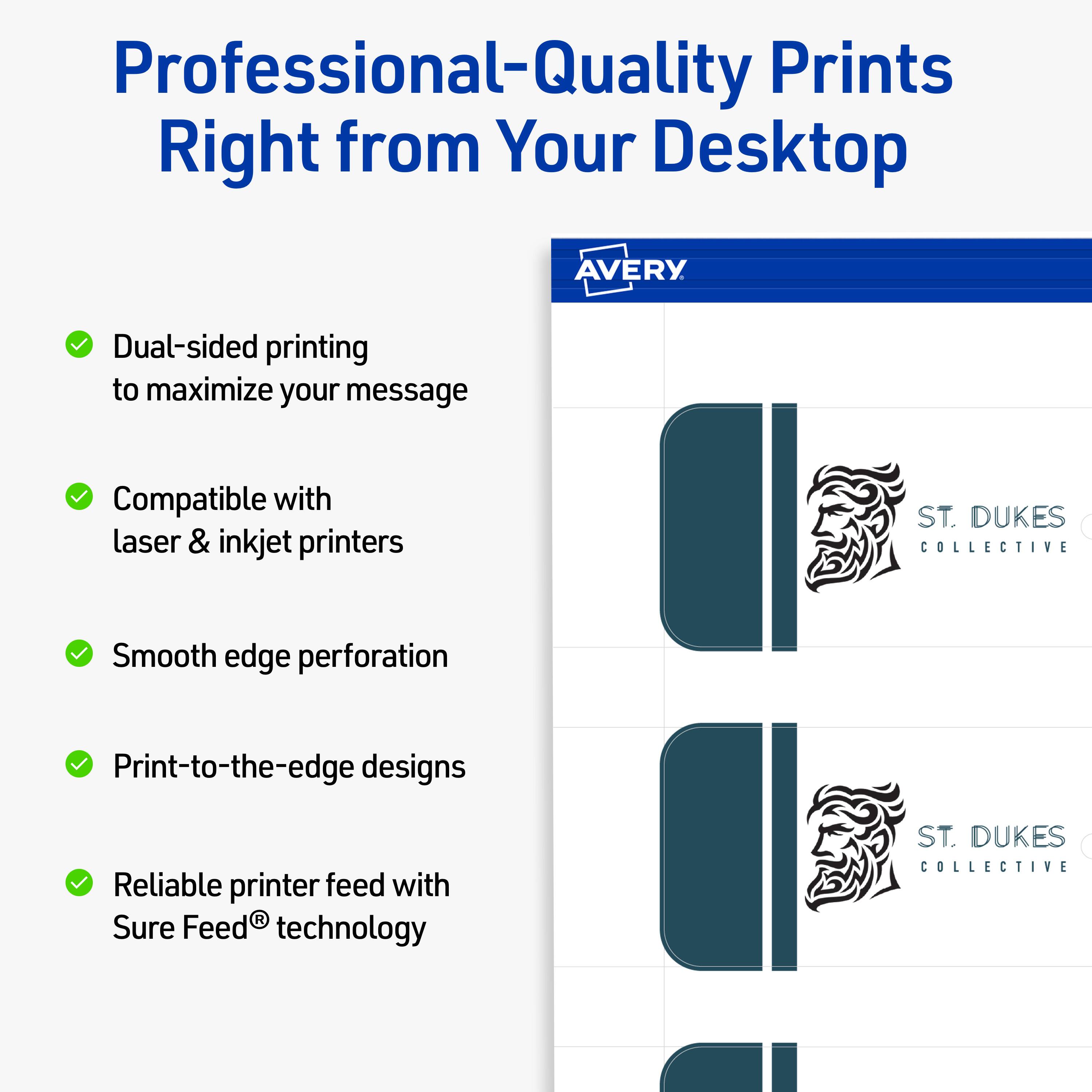 Professional-Quality Prints Right from Your Desktop

- Dual-sided printing to maximize your message
- Compatible with laser & inkjet printers
- Smooth edge perforation
- Print-to-the-edge designs
- Reliable printer feed with Sure Feed® technology

AVERY

ST. DUKES COLLECTIVE