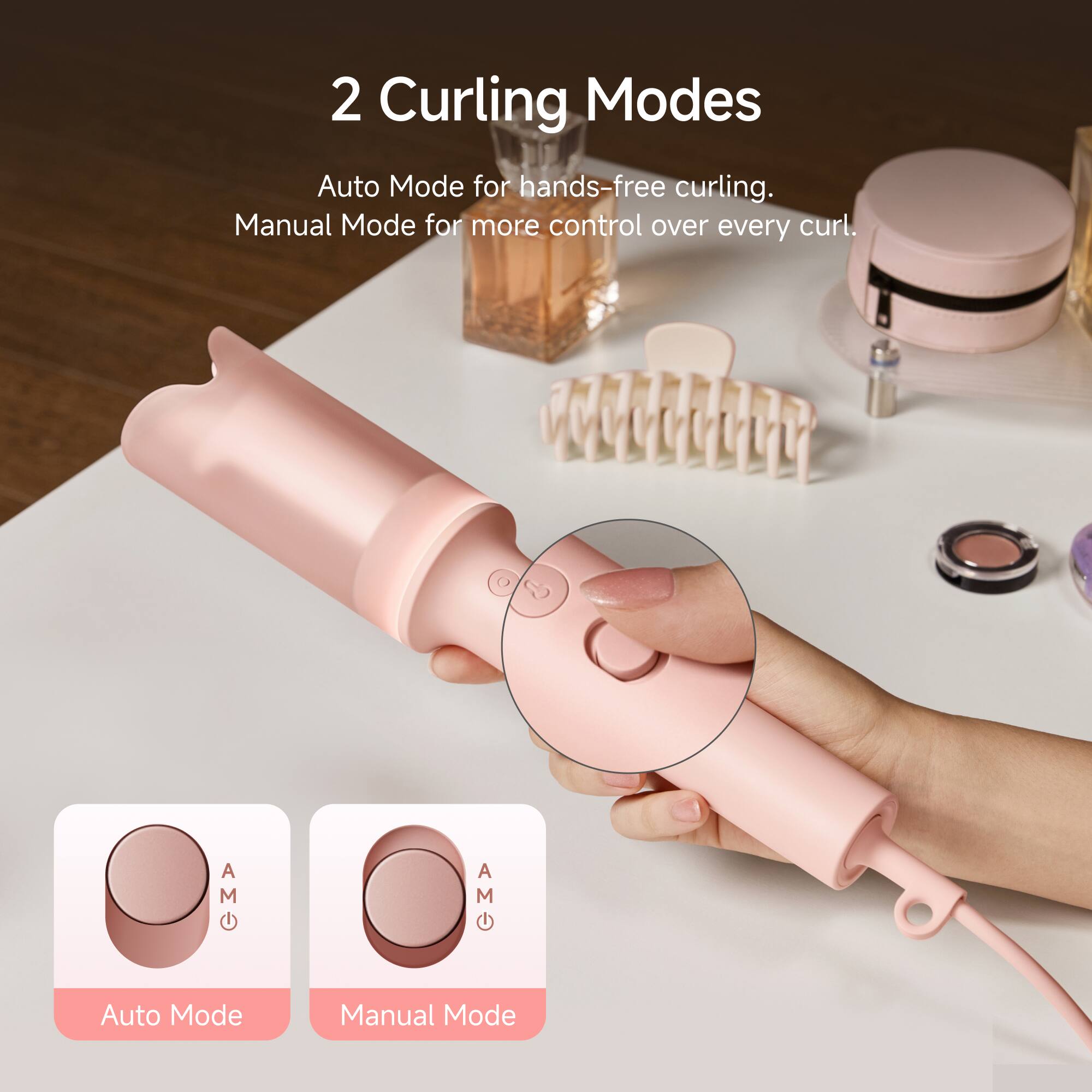 2 Curling Modes  
Auto Mode for hands-free curling.  
Manual Mode for more control over every curl.  

A M AM Auto Mode  
A AME Manual Mode