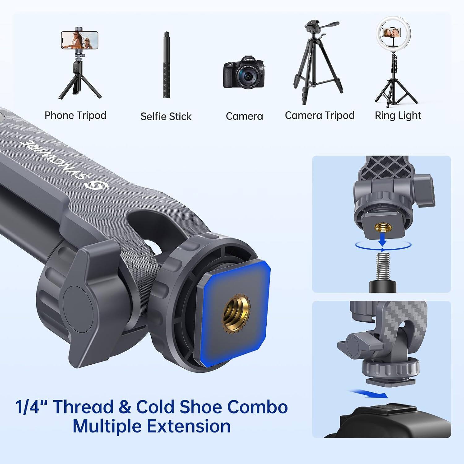 Phone Tripod SYNCWIRE S  
Selfie Stick  
Camera  
Camera Tripod  
Ring Light  
1/4" Thread & Cold Shoe Combo Multiple Extension