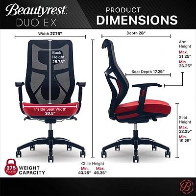 Beautyrest PRODUCT DUO EX DIMENSIONS  
Width 27.75"  
Depth 28"  
Back Height 25.75"  
Seat Depth 17.25"  
Arm Height Max. 31.25" Min. 26.25"  
Inside Seat Width 20.5"  
Seat Height Max. 22.25" Min. 19.25"  
275 WEIGHT POUNDS CAPACITY  
Chair Height Min. Max. 43.25" 46.25"