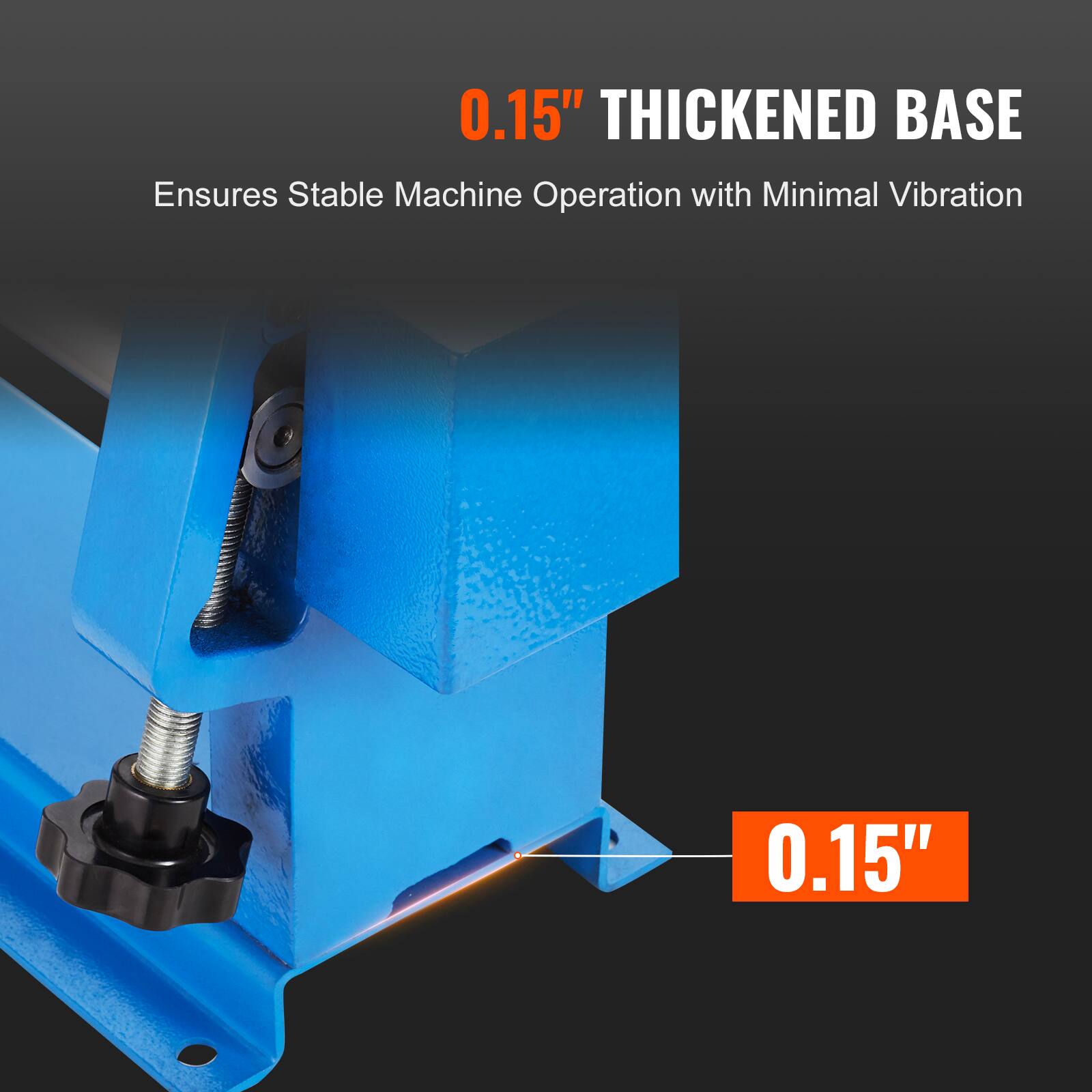 0.15" THICKENED BASE Ensures Stable Machine Operation with Minimal Vibration