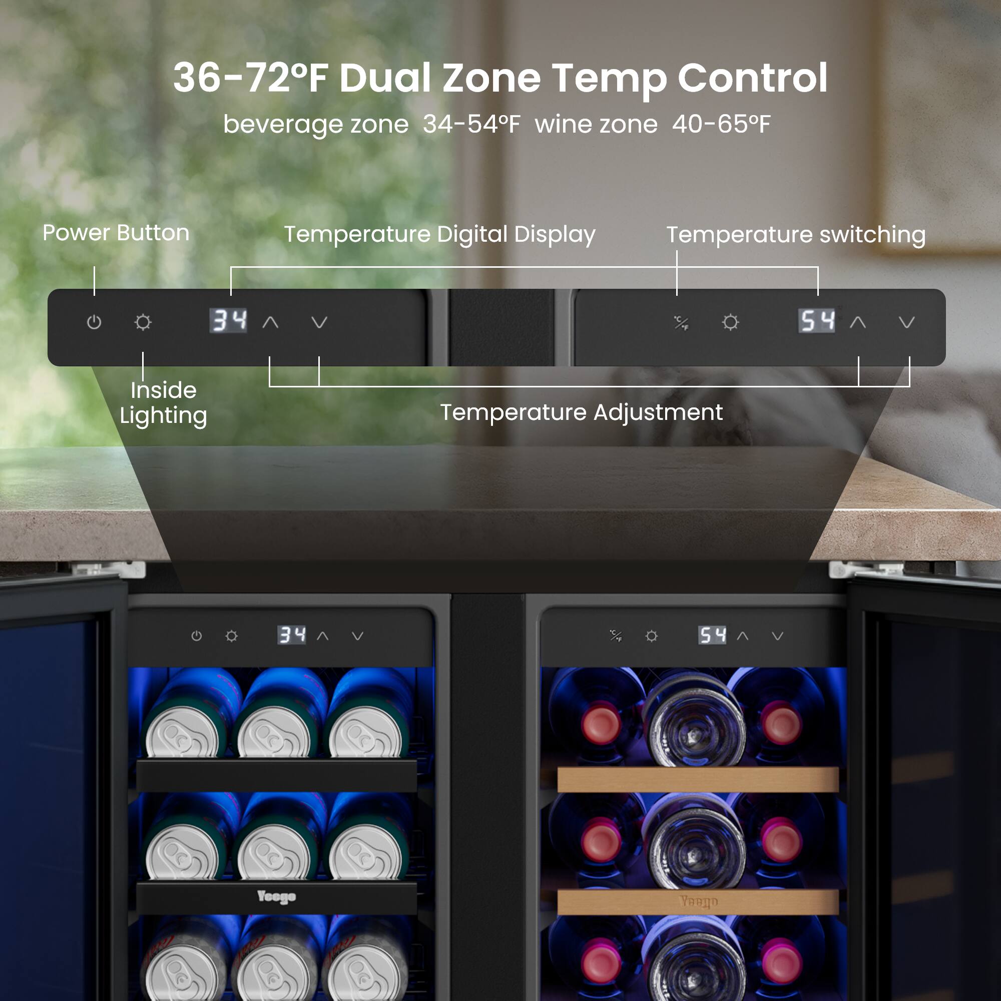 36-72°F Dual Zone Temp Control  
beverage zone 34-54°F wine zone 40-65°F  

Power Button  
Temperature Digital Display  
Temperature switching  

Inside Lighting  
Temperature Adjustment  

34  
54  

Yoogo