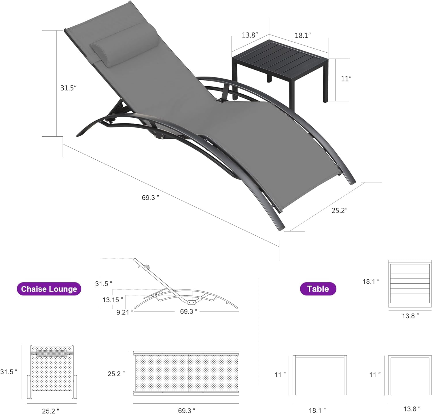 Chaise Lounge  
- Length: 69.3"  
- Width: 31.5"  
- Height: 31.5"  
- Armrest Height: 13.15"  
- Armrest Width: 9.21"  

Table  
- Length: 18.1"  
- Width: 13.8"  
- Height: 11"  

Dimensions:  
- 13.8"  
- 18.1"  
- 31.5"  
- 11"  
- 69.3"  
- 25.2"  
- 31.5"  
- 13.15"  
- 9.21"  
- 69.3"  
- 13.8"  
- 18.1"  
- 25.2"  
- 31.5"  
- 25.2"  
- 69.3"  
- 18.1"  
- 13.8"
