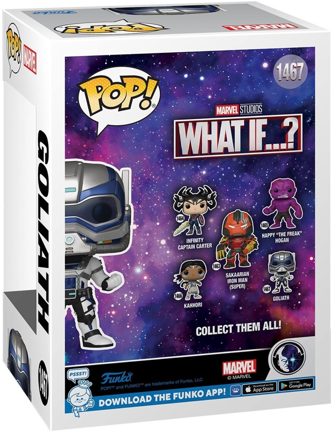 P Fpopy TTR 1 CRE 1467 POP! MARVEL STUDIOS WHAT IF ? 1464 1465 GOLIATH HAPPY "THE FREAK" INFINITY HOGAN CAPTAIN CARTER 1463 SAKAARIAN IRON MAN (SUPER) 1467 1466 KAHHORI COLLECT THEM ALL! PSSST! MARVEL Funko MARVEL of Funko, LLC 5 aRR? FUNKO are trademarks Bownload an the Google Play POP and Store APP! App THE FUNKO DOWNLOAD