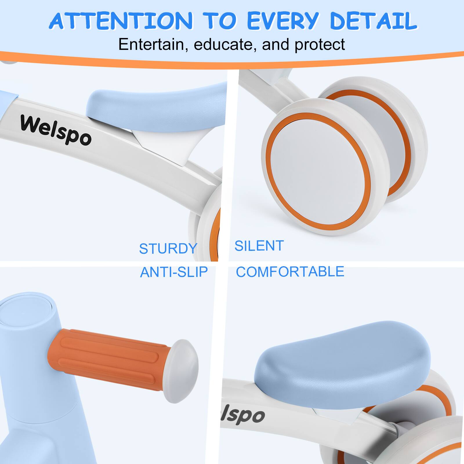 ATTENTION TO EVERY DETAIL  
Entertain, educate, and protect  

Welspo  

STURDY  
ANTI-SLIP  

SILENT  
COMFORTABLE