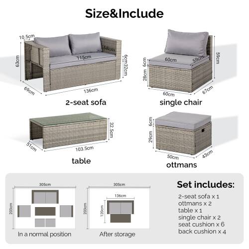 Size & Include

- 2-seat sofa: 10.5cm, 63cm, 69cm, 58cm, 115cm, 136cm
- Single chair: 6cm, 32cm, 6cm, 28cm, 60cm, 59cm, 59cm, 60cm, 67cm
- Table: 51cm, 103.5cm
- Ottmans: 32.5cm, 6cm, 29cm, 50cm, 43cm

In a normal position: 203cm, 305cm
After storage: 136cm, 120cm

Set includes:
- 2-seat sofa x 1
- Ottmans x 2
- Table x 1
- Single chair x 2
- Seat cushion x 6
- Back cushion x 4