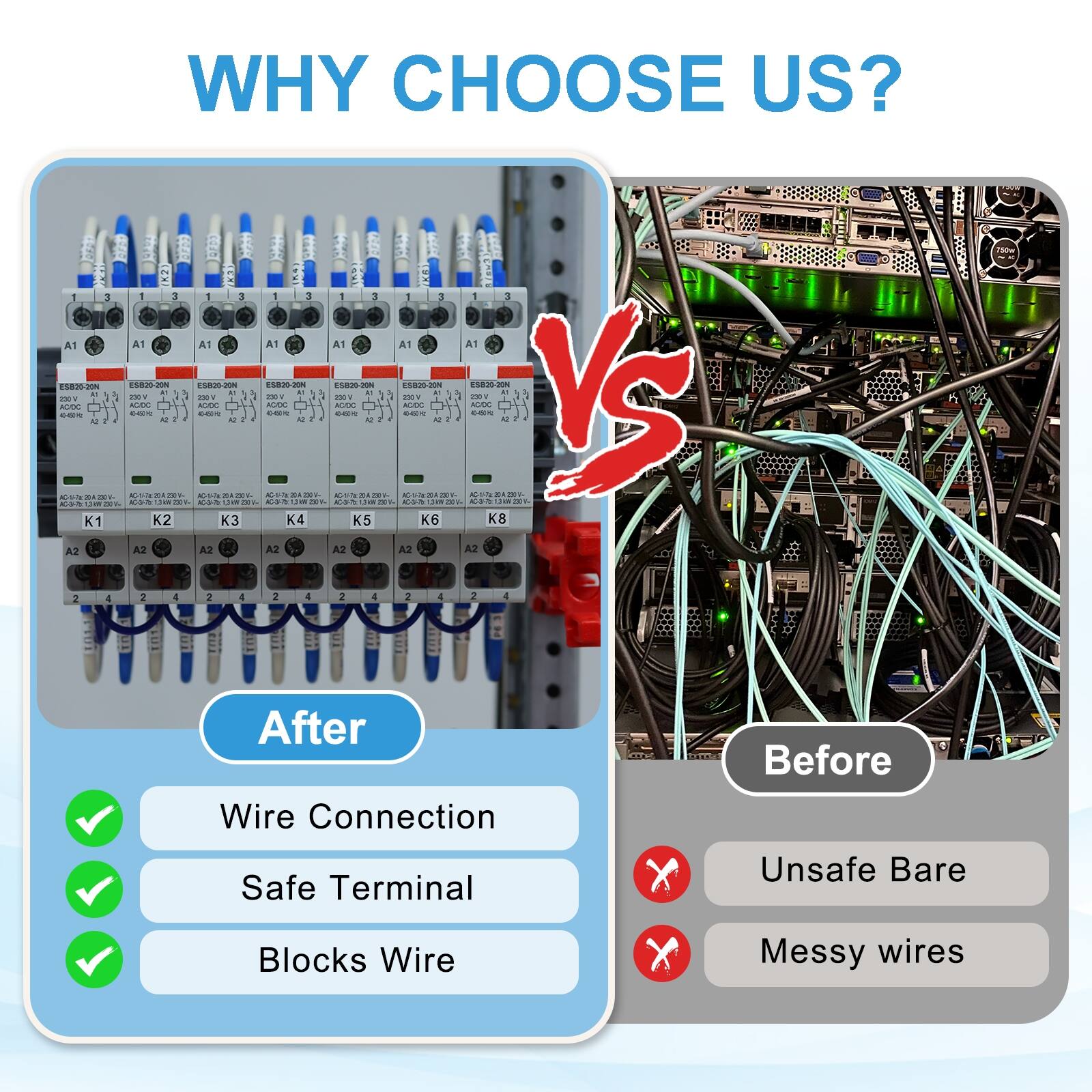 WHY CHOOSE US?

After
- Wire Connection
- Safe Terminal
- Blocks Wire

Before
- Unsafe Bare
- Messy wires
