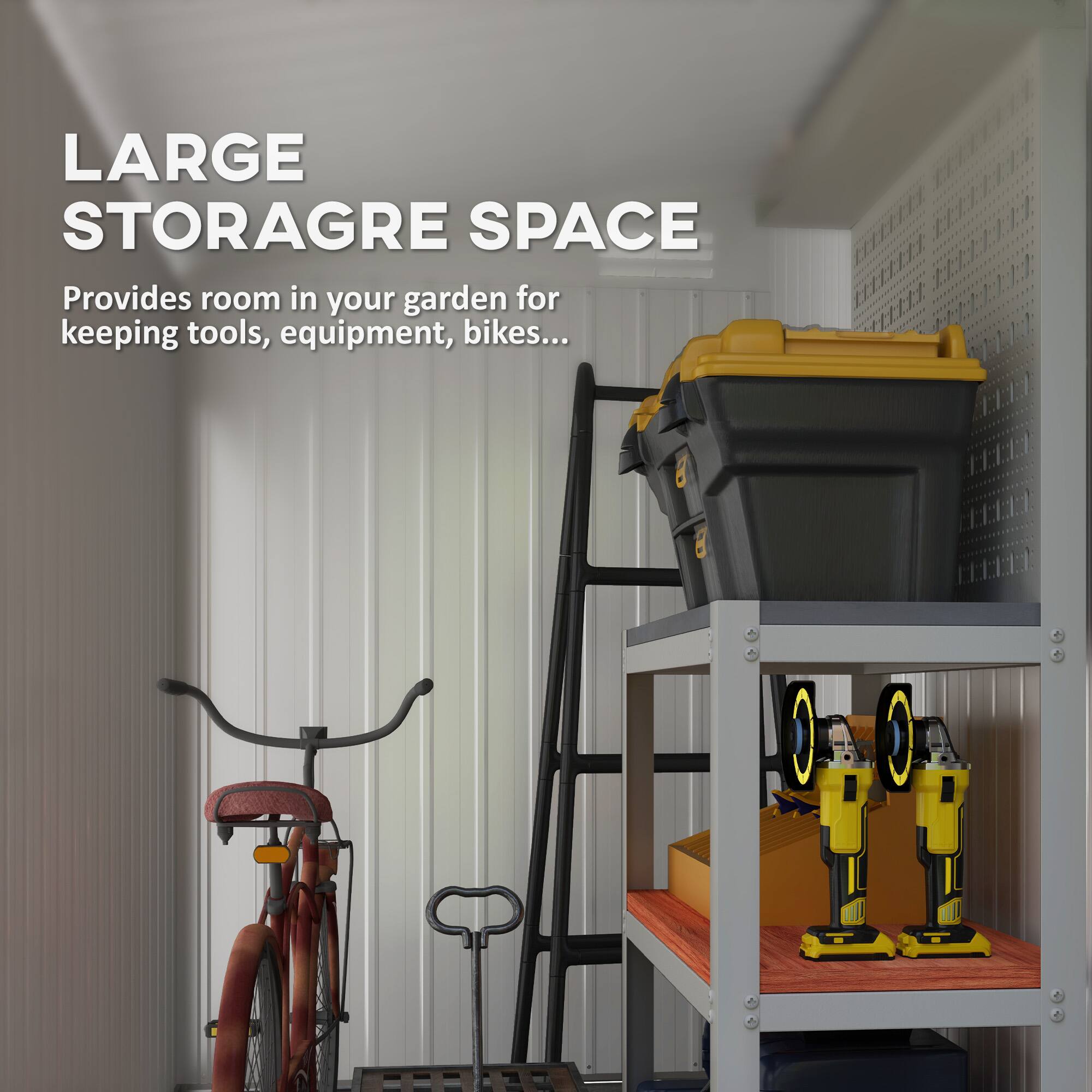 LARGE STORAGE SPACE

Provides room in your garden for keeping tools, equipment, bikes...