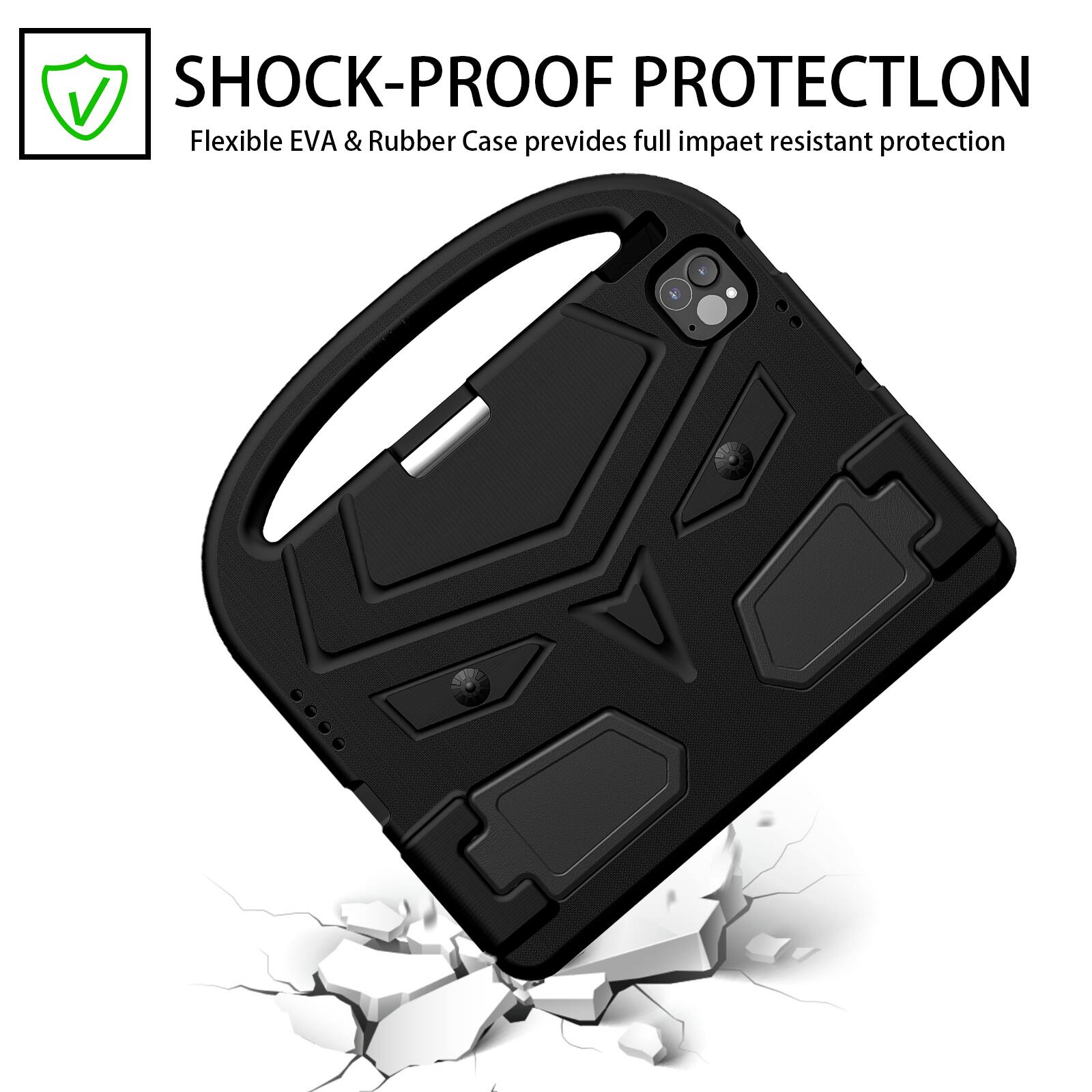 SHOCK-PROOF PROTECTION  
Flexible EVA & Rubber Case provides full impact resistant protection