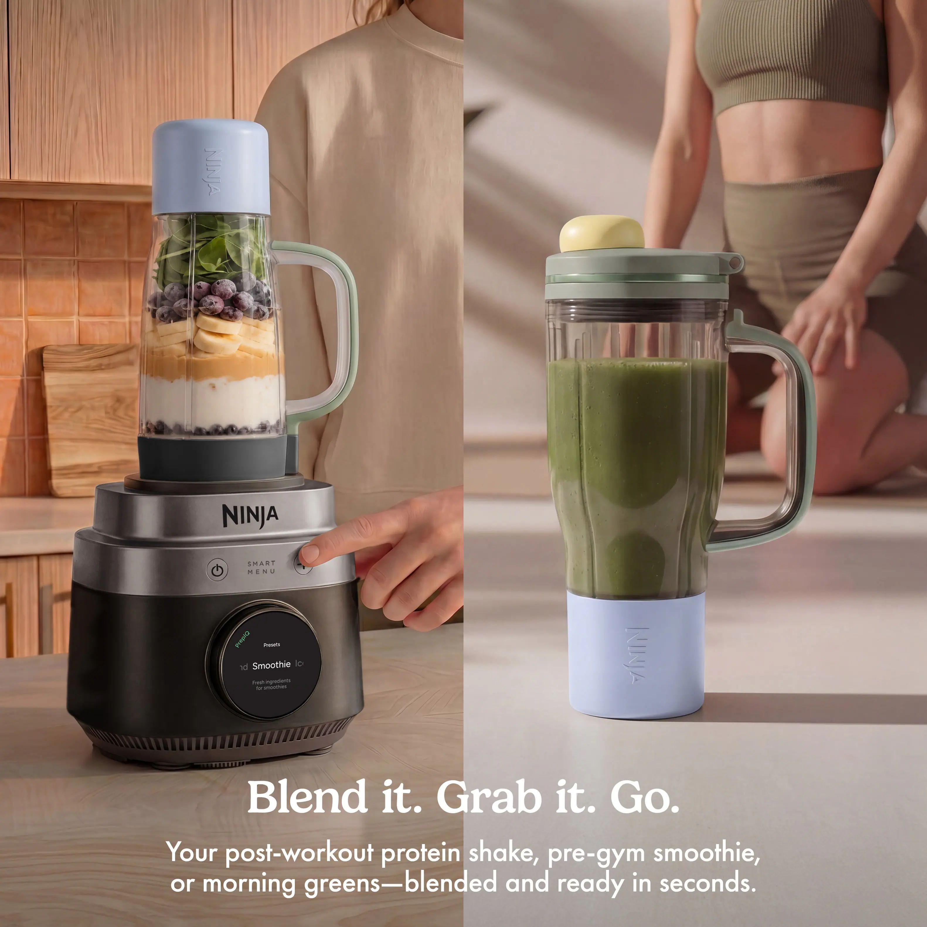 NINJA NINJA G SMART MENU I 2

Smoothie lo ad

Blend it. Grab it. Go.

Your post-workout protein shake, pre-gym smoothie, or morning greens—blended and ready in seconds.