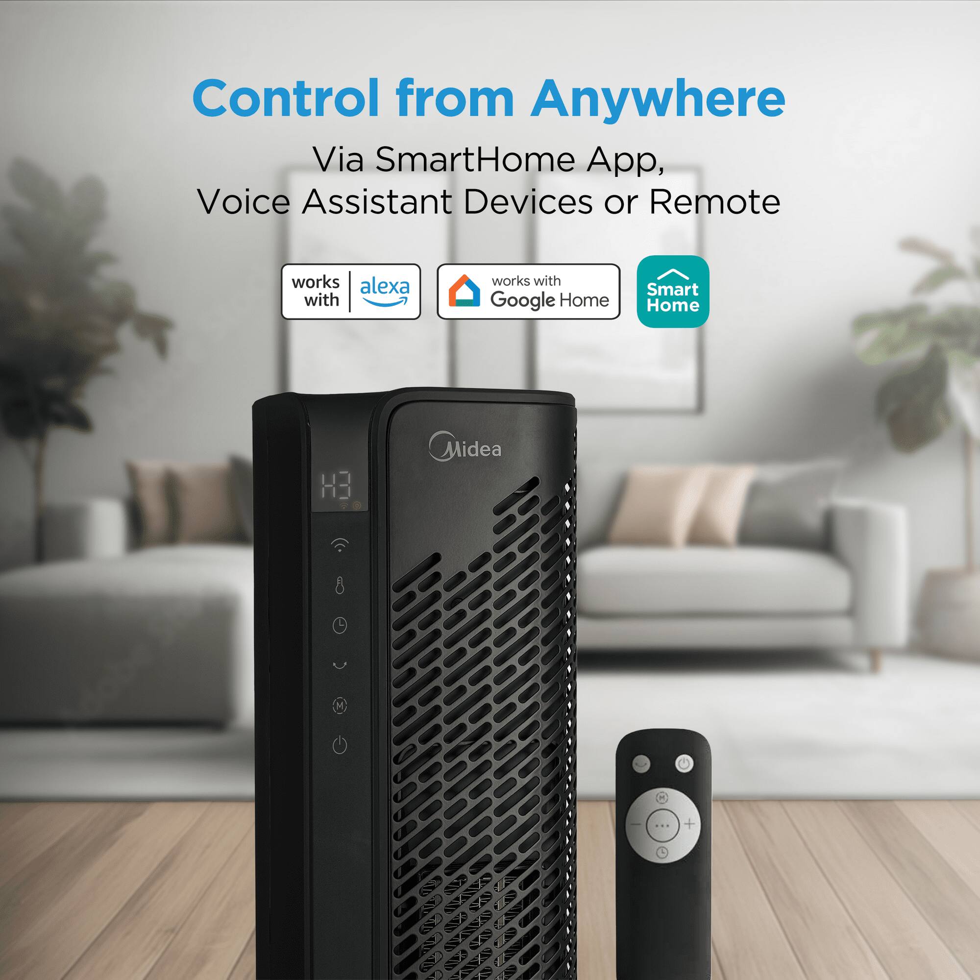 Control from Anywhere  
Via SmartHome App, Voice Assistant Devices or Remote  

works with  
alexa  
works with  
Google Home  
Smart Home  

Midea