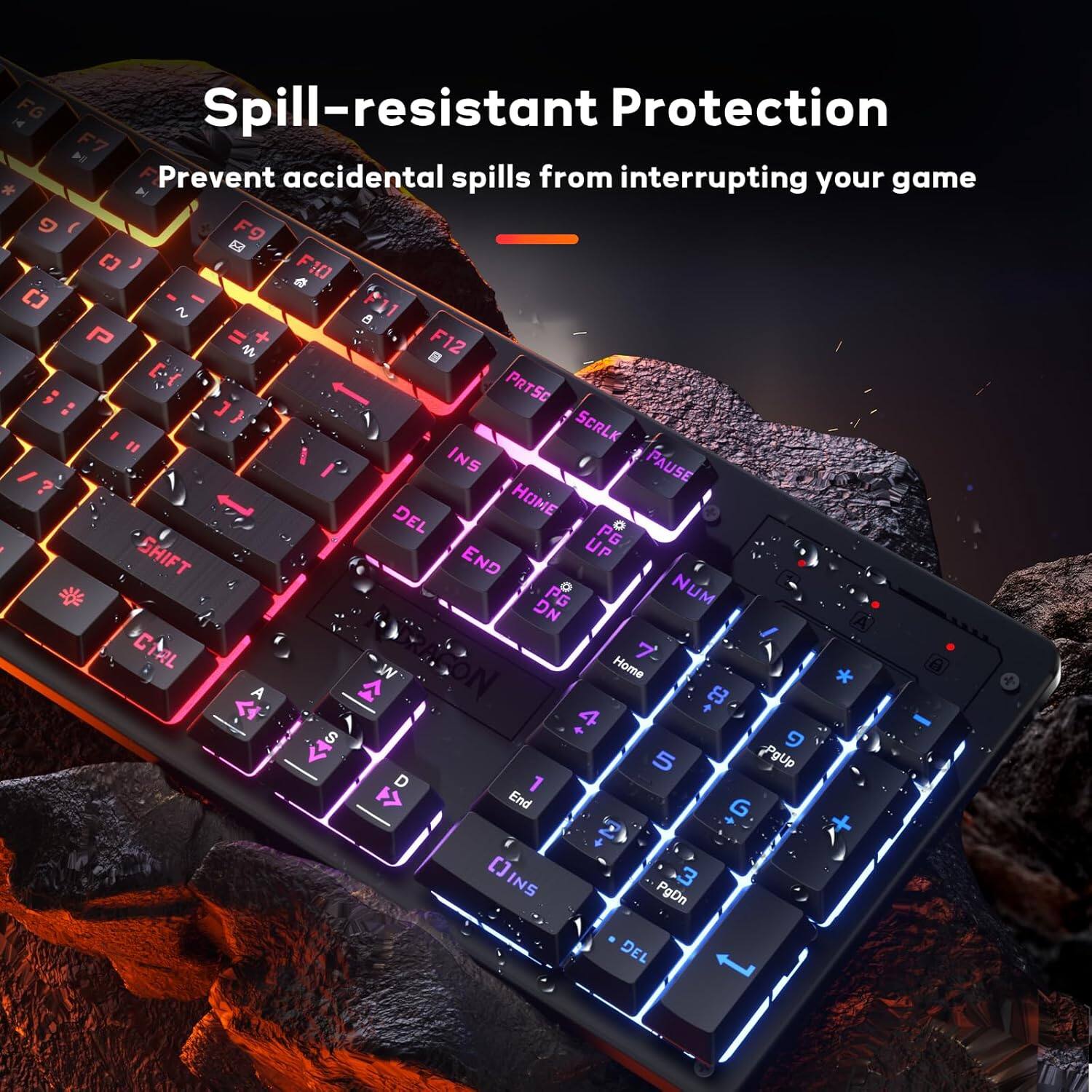 H4 FG Spill-resistant Protection 94 F7 Prevent accidental spills from interrupting your game * H 9   F10 F & ~ e F11 P  F12 ; PRTSC  SCRLK " INS PAUSE /  HOME DEL PG O SHIFT END uP PG NUM DN A CTRL RACON Home 7 a W ON * + A 8 4 S  5 PoUp D 1  End G 2 [] 3 INS PgDn DEL