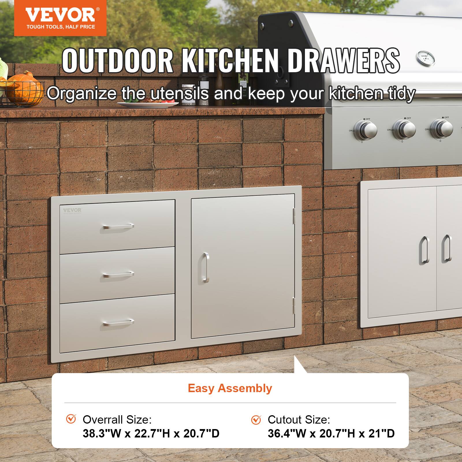 VEVOR  
TOUGH TOOLS, HALF PRICE  

OUTDOOR KITCHEN DRAWERS  
Organize the utensils and keep your kitchen tidy  

Easy Assembly  

- Overall Size:  
  38.3"W x 22.7"H x 20.7"D  

- Cutout Size:  
  36.4"W x 20.7"H x 21"D