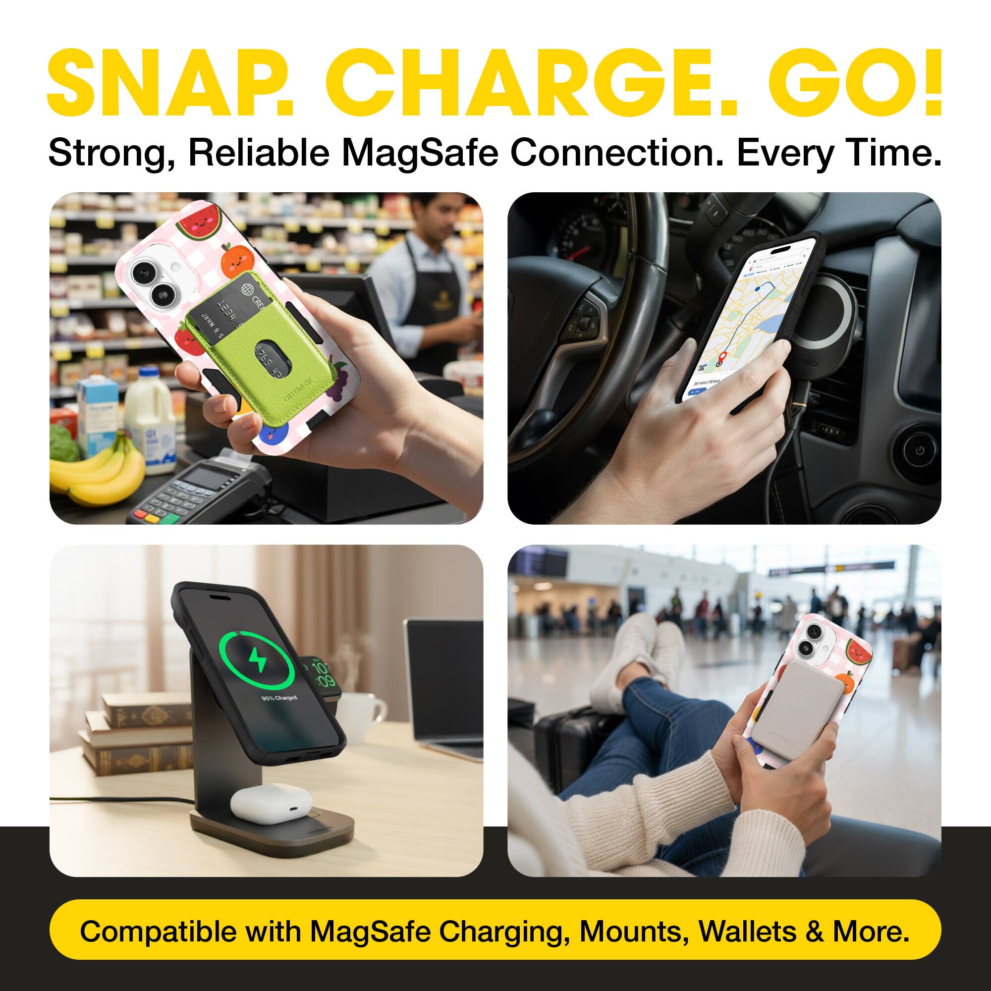 SNAP. CHARGE. GO!  
Strong, Reliable MagSafe Connection. Every Time.  

Compatible with MagSafe Charging, Mounts, Wallets & More.