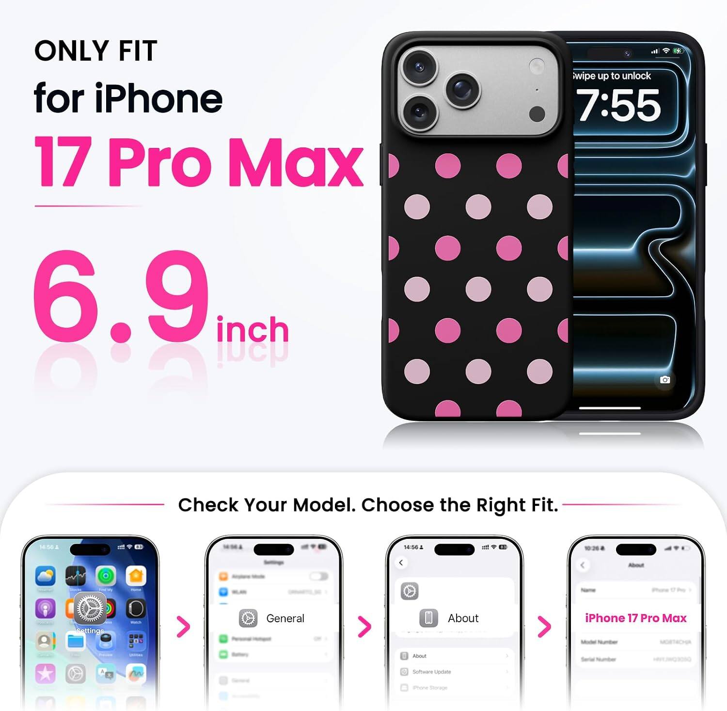 ONLY FIT for iPhone 17 Pro Max 6.9 inch

Check Your Model. Choose the Right Fit.

14:56
- Settings
  - General
    - About iPhone 17 Pro Max
    - Software Update