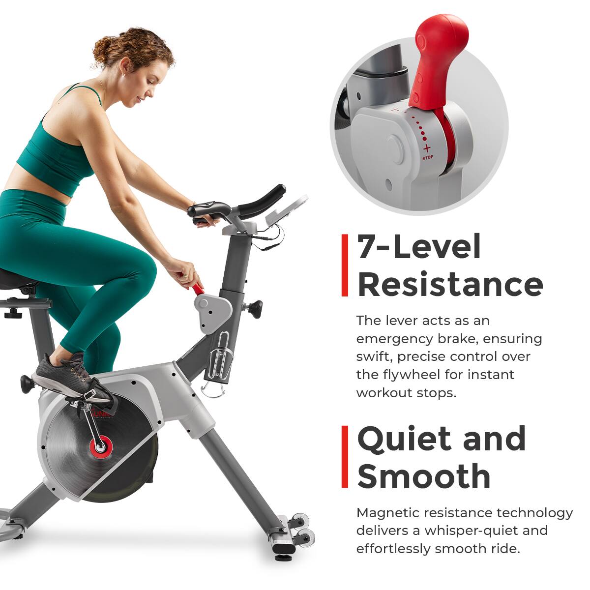 7-Level Resistance
The lever acts as an emergency brake, ensuring swift, precise control over the flywheel for instant workout stops.

Quiet and Smooth
Magnetic resistance technology delivers a whisper-quiet and effortlessly smooth ride.