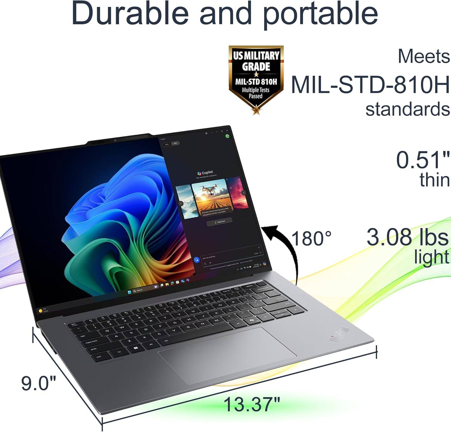 Durable and portable  
US MILITARY GRADE MIL-STD 810H  
Meets MIL-STD-810H standards  
Multiple Tests Passed  
0.51" thin  
180°  
3.08 lbs light  
9.0"  
13.37"