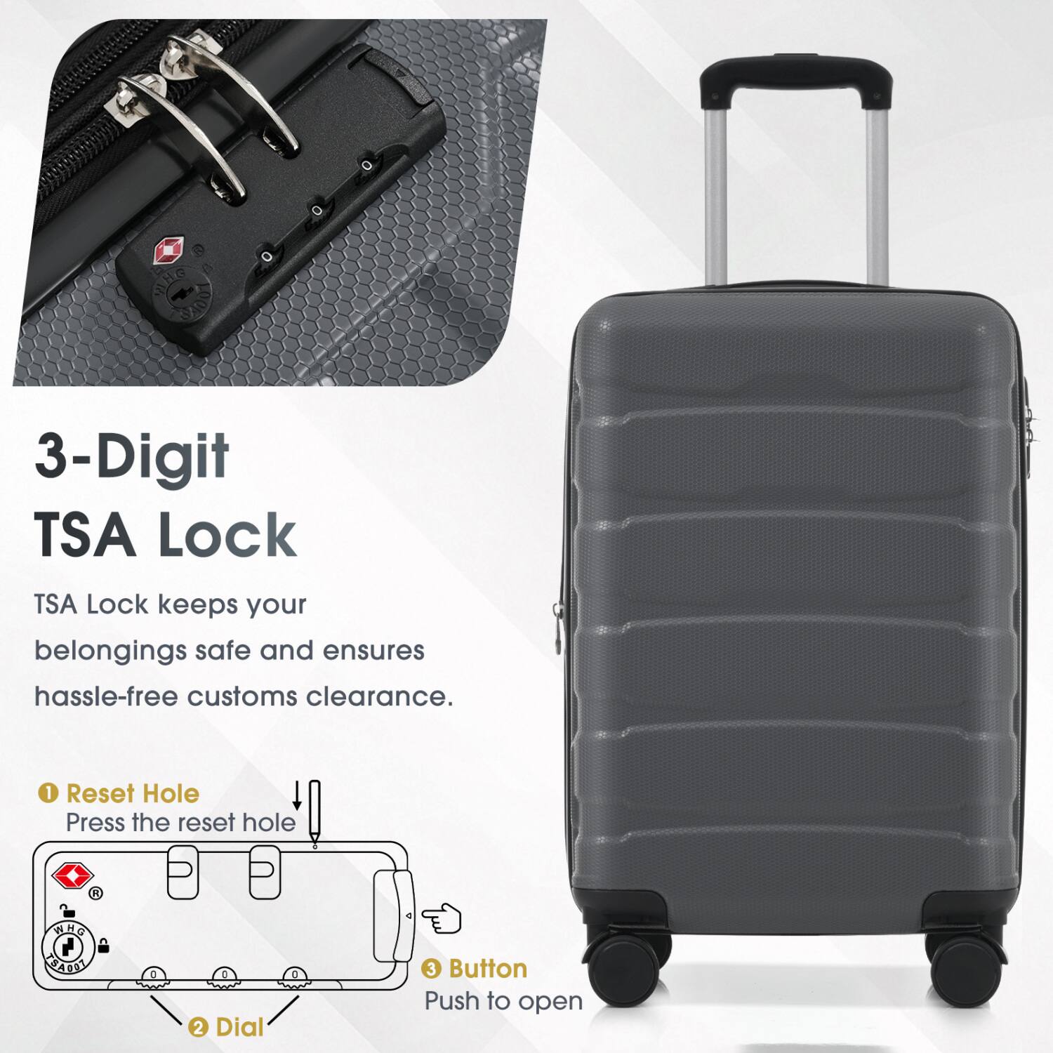 3-Digit TSA Lock  
TSA Lock keeps your belongings safe and ensures hassle-free customs clearance.  

1. Reset Hole  
Press the reset hole  

2. Dial  

3. Button  
Push to open