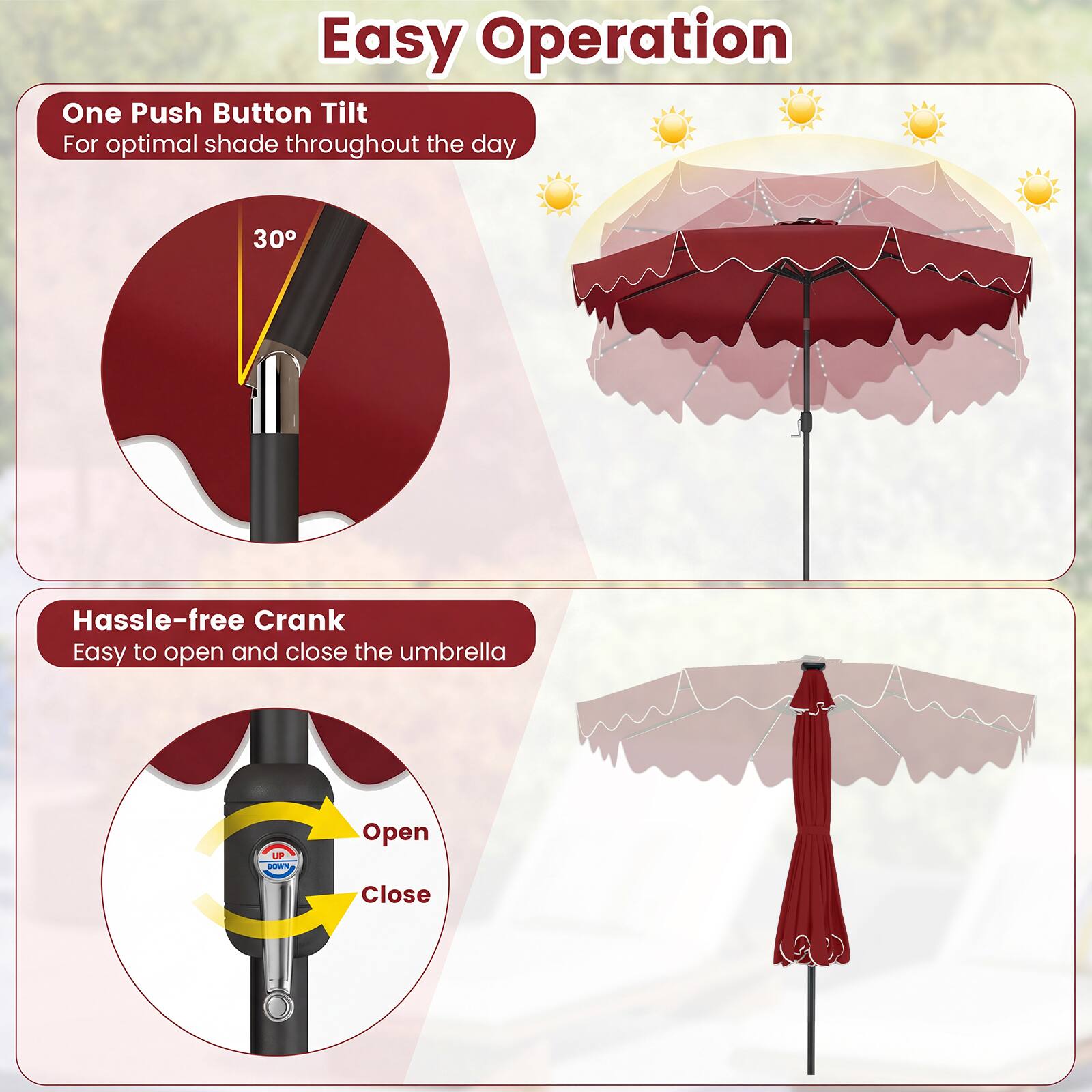 Easy Operation

One Push Button Tilt  
For optimal shade throughout the day

Hassle-free Crank  
Easy to open and close the umbrella

Open  
Close