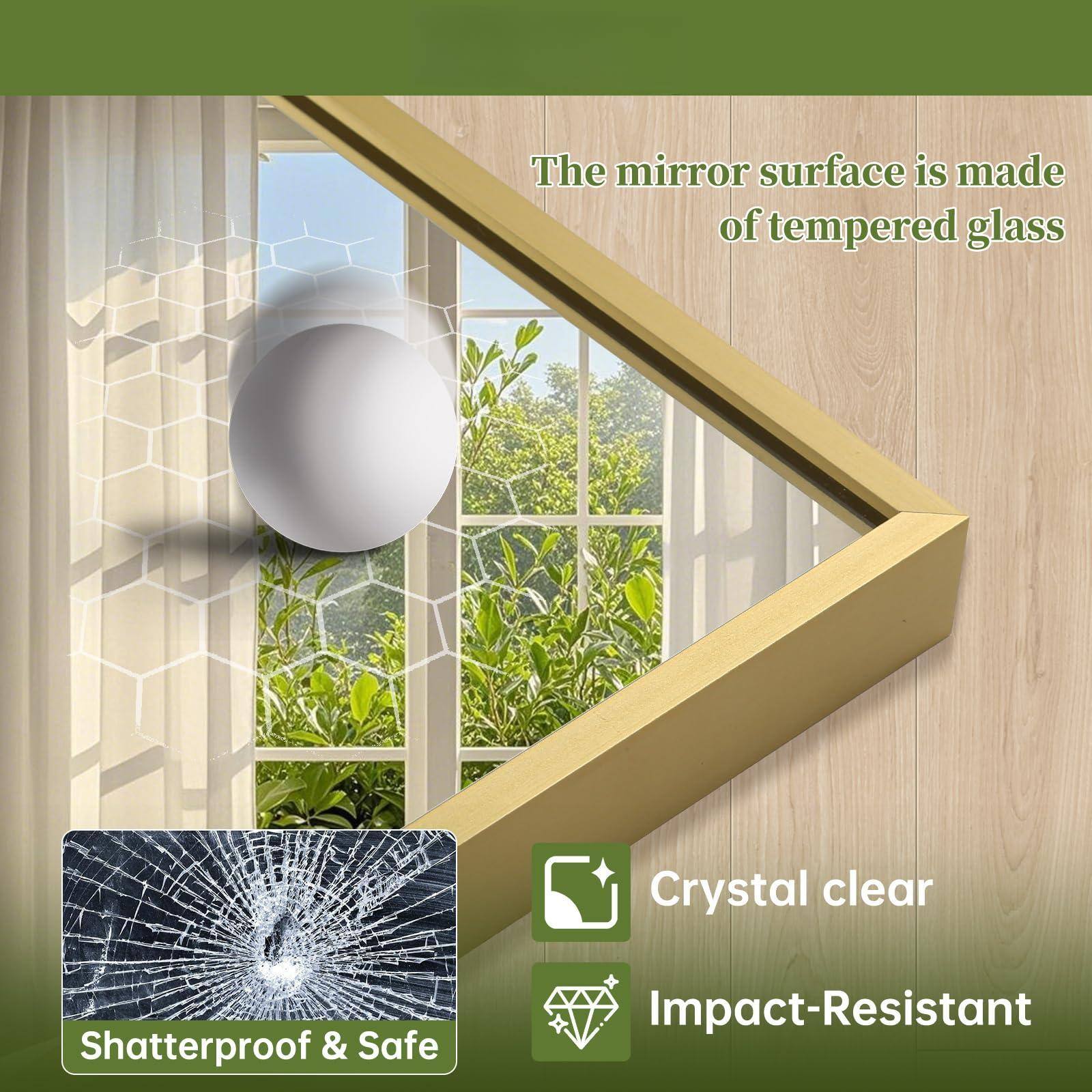 The mirror surface is made of tempered glass.

- Crystal clear
- Impact-Resistant
- Shatterproof & Safe