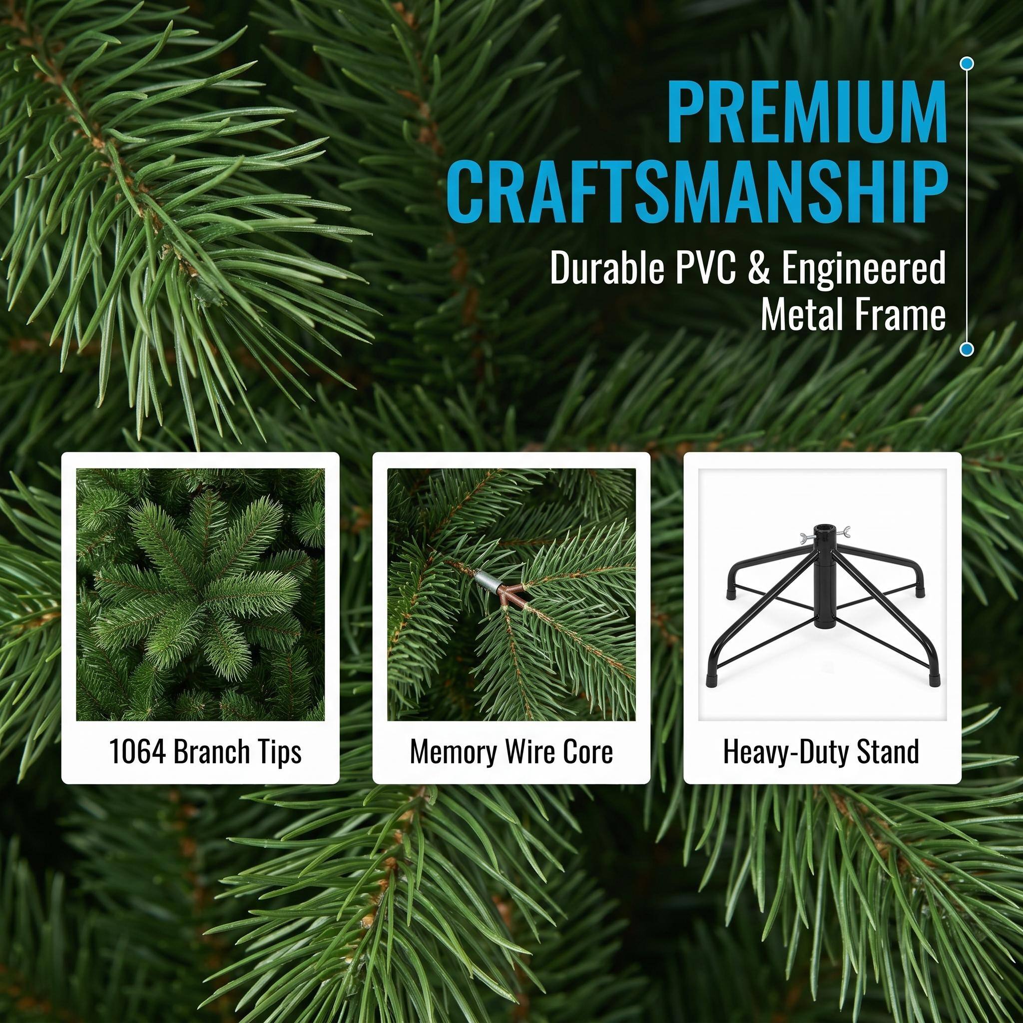 PREMIUM CRAFTSMANSHIP  
Durable PVC & Engineered Metal Frame  
1064 Branch Tips  
Memory Wire Core  
Heavy-Duty Stand