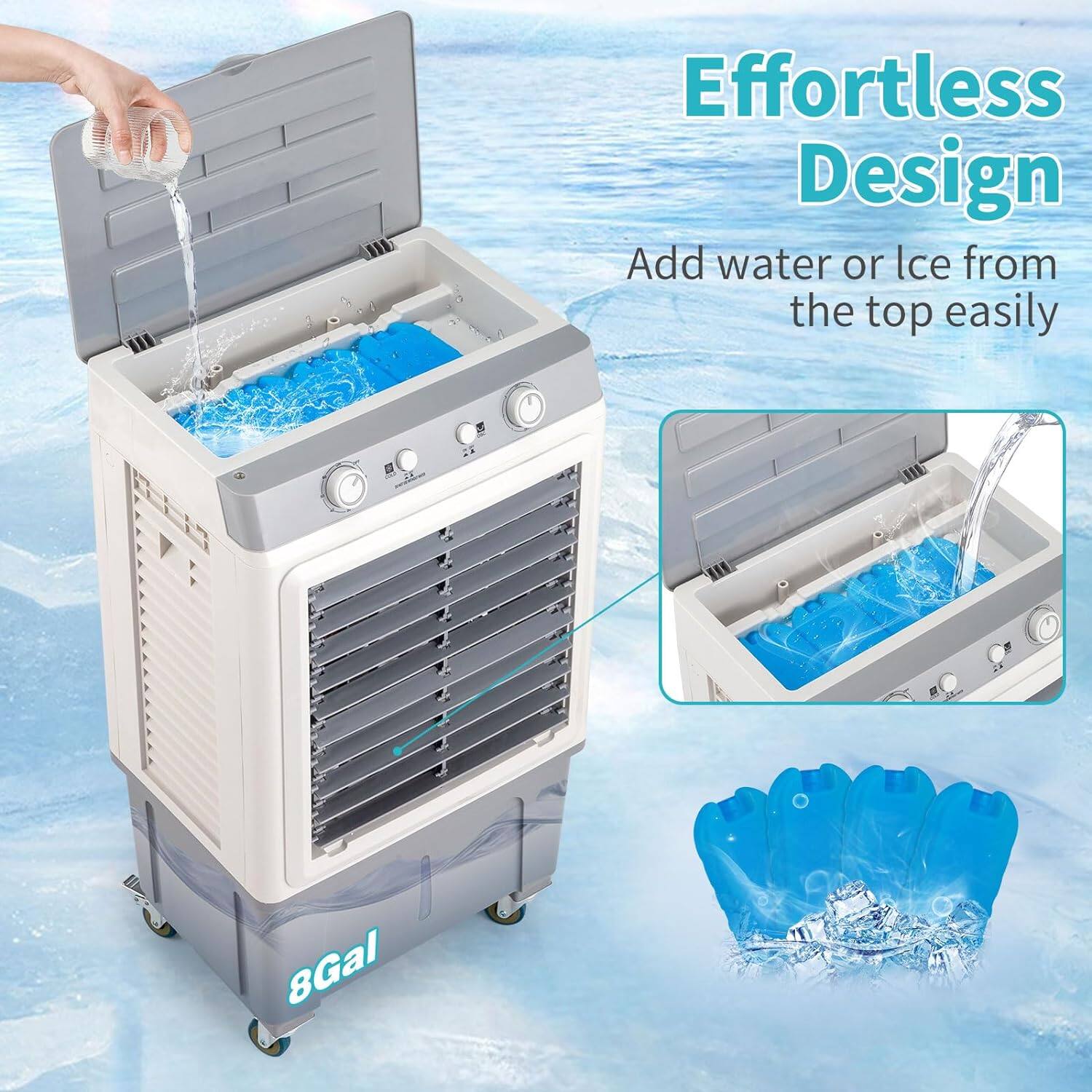 Effortless Design  
Add water or ice from the top easily  
8Gal