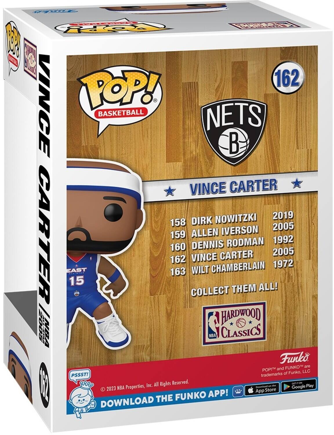 POP! BASKETBALL NETS VINCE CARTER NOWITZKI 2019 158 DIRK IVERSON 2005 159 ALLEN RODMAN 1992 160 DENNIS CARTER 2005 162 VINCE CHAMBERLAIN 1972 EAST 163 WILT 15 COLLECT THEM ALL! HARDWOOD 2000 8T NBA NBA CLASSICS Funko POP! and FUNKO are trademarks of Funko, LLC PSSST! trademarks I are All Rights Reserved. © 2023 NBA Properties, Inc. DOWNLOAD THE FUNKO APP! App Store and Google Play