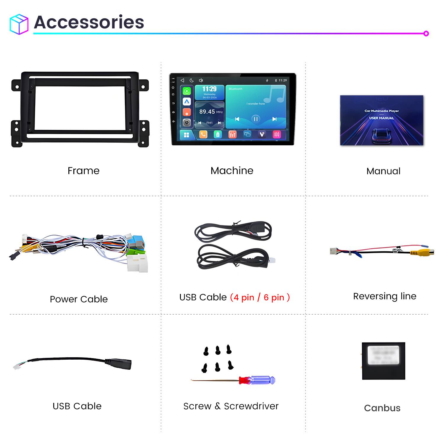 Accessories

11:29
11:29 Weineving DE-03-2016
Bluetooth
wonder how
89.45 Mrz MI
Cor Multimedia Mayer USER MANUAL

Frame
Machine
Manual
Power Cable
USB Cable (4 pin / 6 pin)
Reversing line
USB Cable
Screw & Screwdriver
Canbus