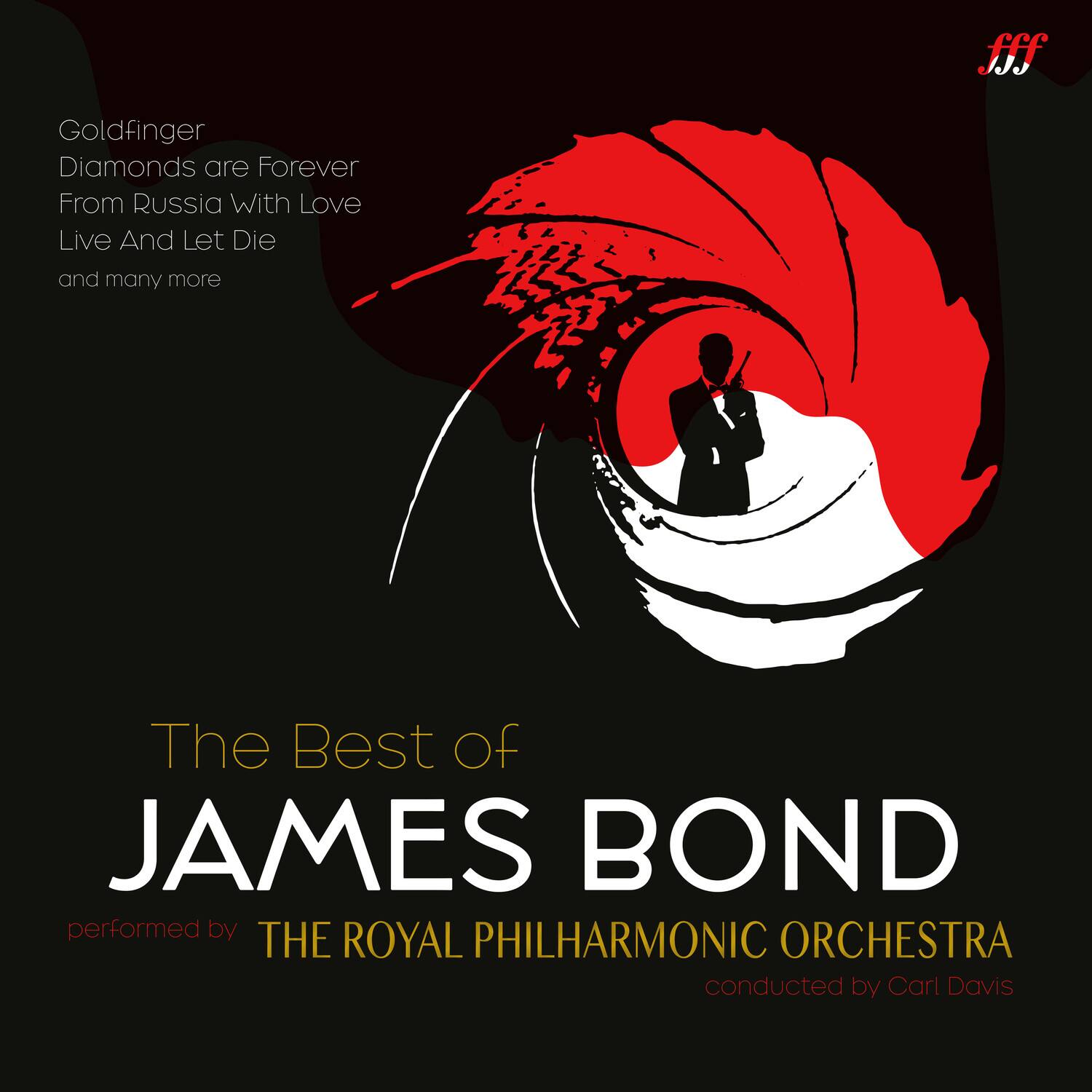 Goldfinger  
Diamonds are Forever  
From Russia With Love  
Live And Let Die  
and many more  

The Best of  
JAMES BOND  

performed by  
THE ROYAL PHILHARMONIC ORCHESTRA  
conducted by Carl Davis