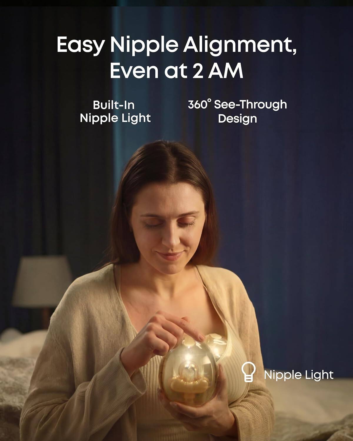 Easy Nipple Alignment, Even at 2 AM  
Built-In Nipple Light  
360° See-Through Design