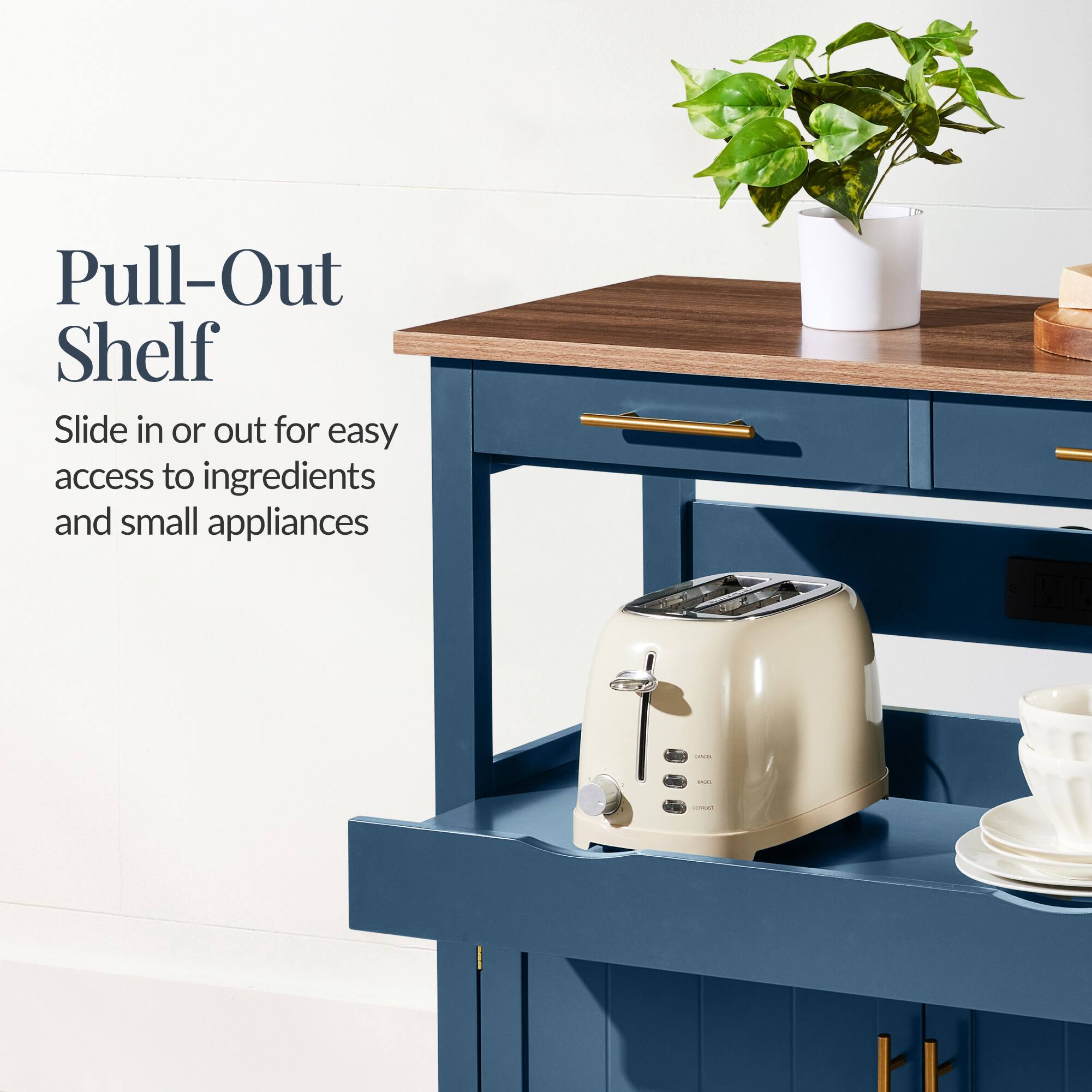 Pull-Out Shelf  
Slide in or out for easy access to ingredients and small appliances
