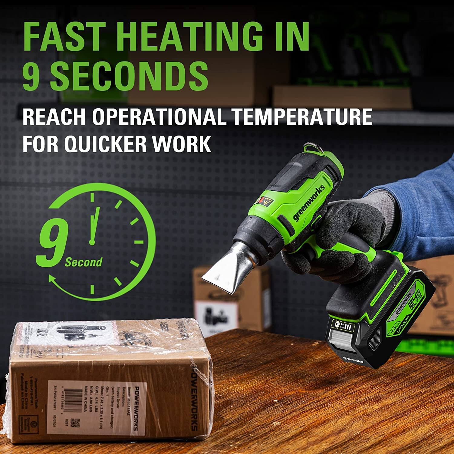 FAST HEATING IN 9 SECONDS  
REACH OPERATIONAL TEMPERATURE FOR QUICKER WORK  

9 Second  

POWERWORKS  
greenworks