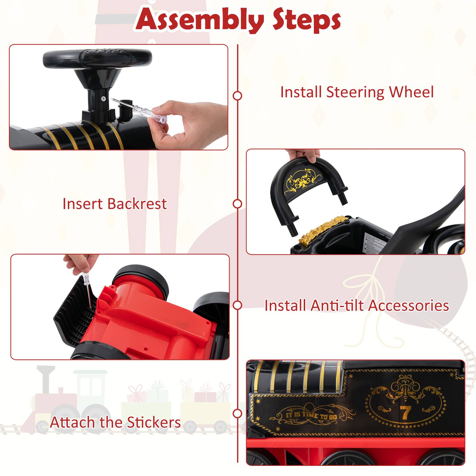 Assembly Steps

1. Install Steering Wheel
2. Insert Backrest
3. Install Anti-tilt Accessories
4. Attach the Stickers