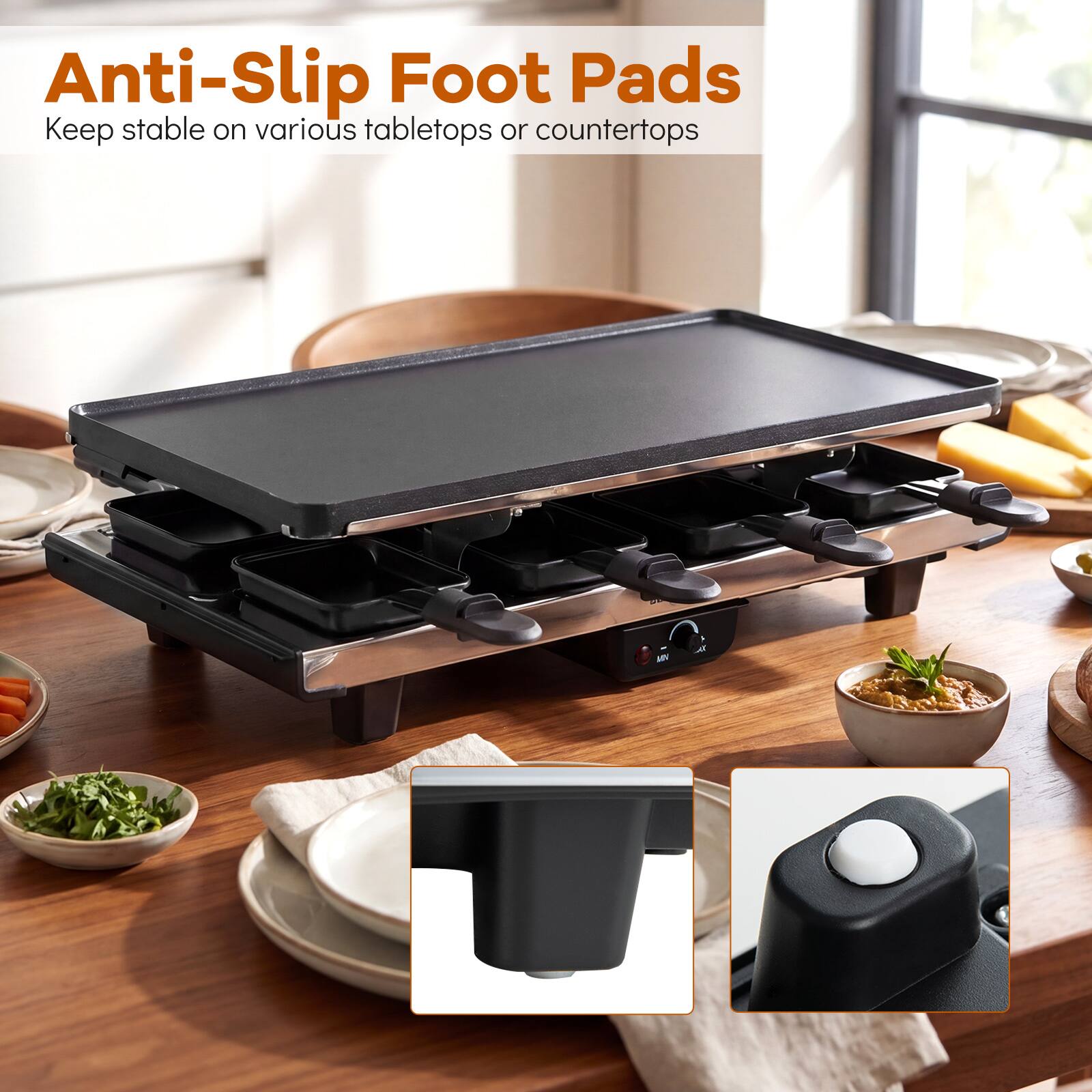 Anti-Slip Foot Pads  
Keep stable on various tabletops or countertops