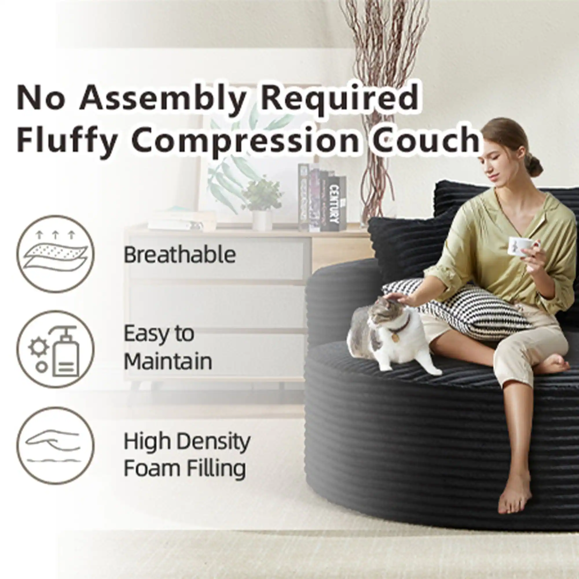 No Assembly Required  
Fluffy Compression Couch  

- Breathable  
- Easy to Maintain  
- High Density Foam Filling