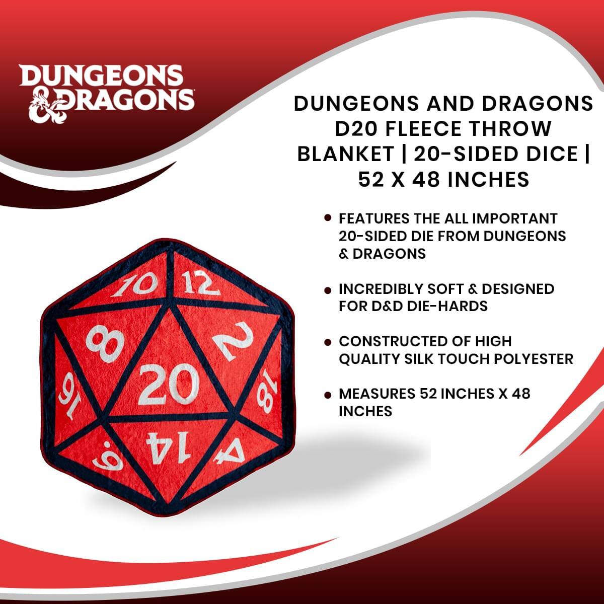 Dungeons & Dragons D20 Fleece Throw Blanket | 20-Sided Dice | 52 x 48 Inches

- Features the all-important 20-sided die from Dungeons & Dragons
- Incredibly soft & designed for D&D die-hards
- Constructed of high-quality silk touch polyester
- Measures 52 inches x 48 inches
