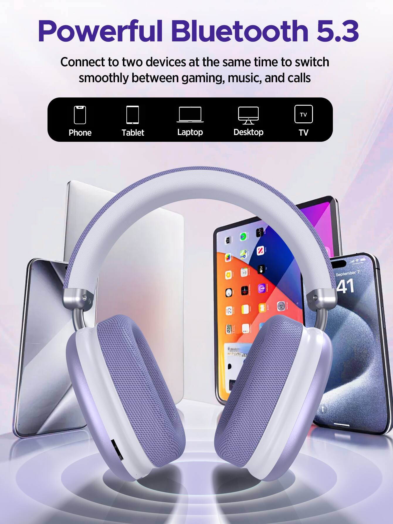 Powerful Bluetooth 5.3  
Connect to two devices at the same time to switch smoothly between gaming, music, and calls  

TV  
Phone  
Tablet  
Laptop  
Desktop  
TV
