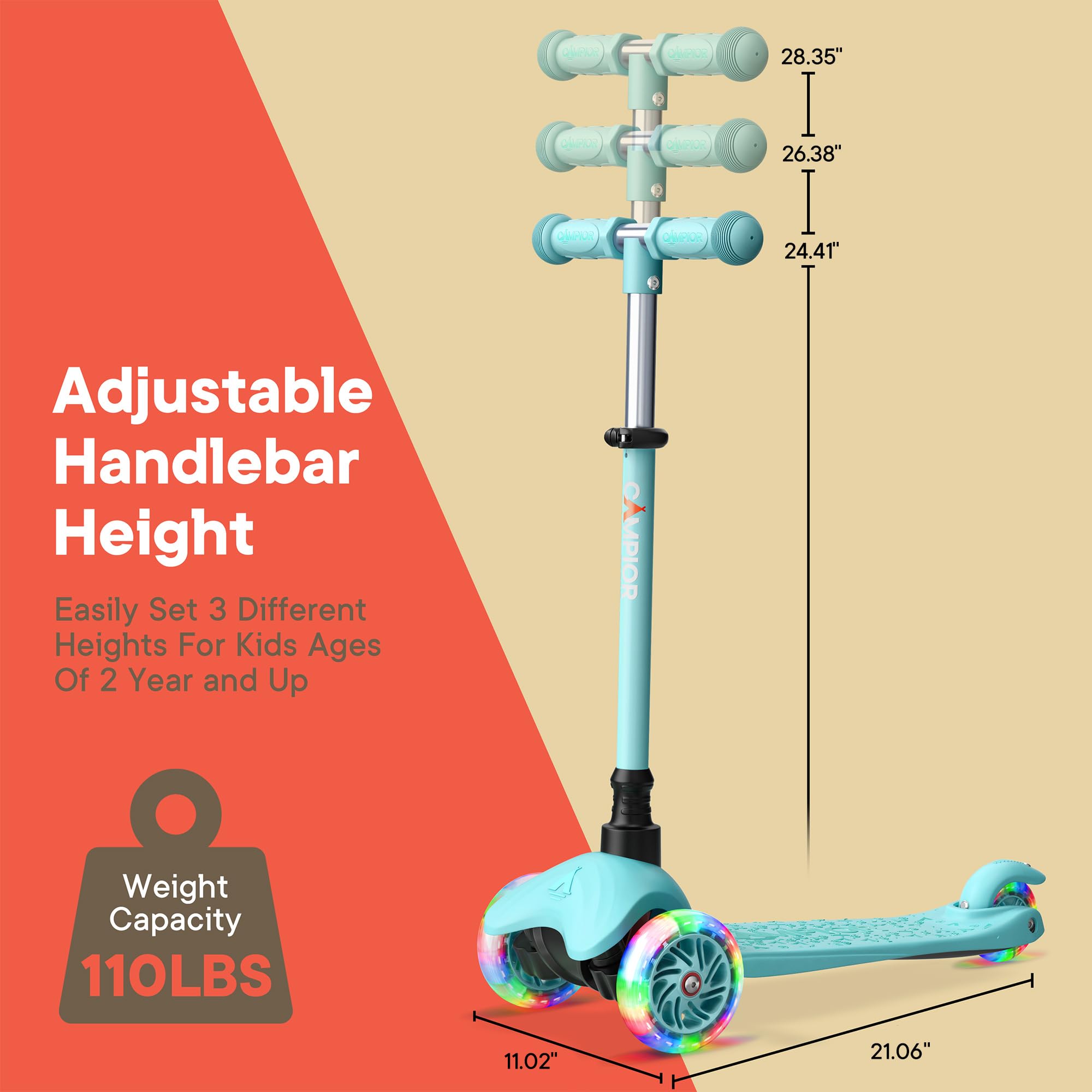 Adjustable Handlebar Height  
Easily Set 3 Different Heights For Kids Ages Of 2 Year and Up  
Weight Capacity 110LBS  
OOR 28.35" e D 26.38" PEN 24.41"  
11.02" 21.06"