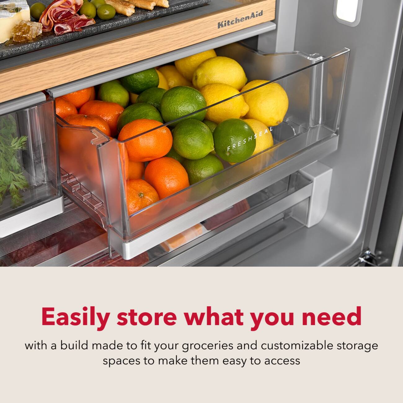 KitchenAid FRESHSEAL

Easily store what you need

with a build made to fit your groceries and customizable storage spaces to make them easy to access