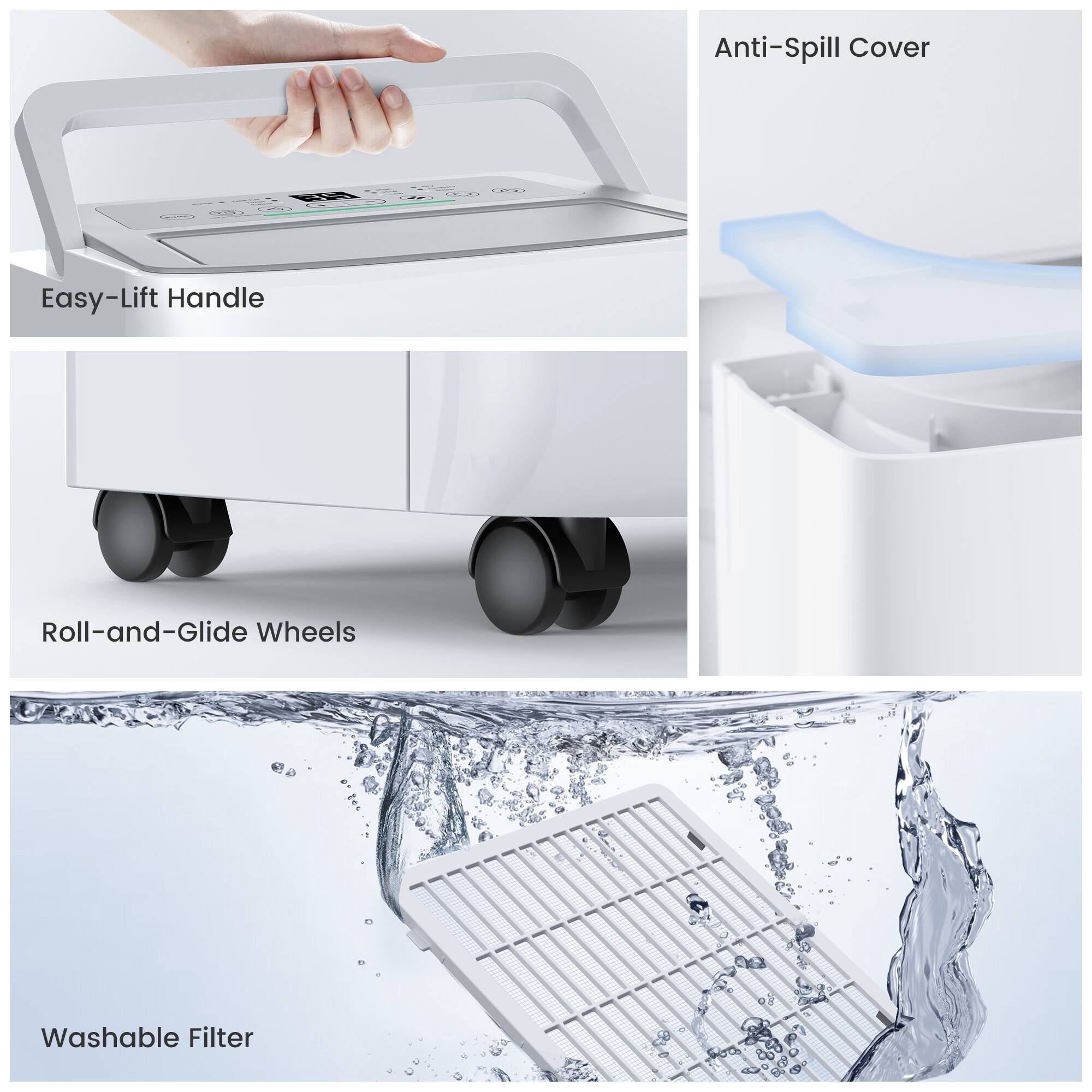 Anti-Spill Cover  
Easy-Lift Handle  
Roll-and-Glide Wheels  
Washable Filter