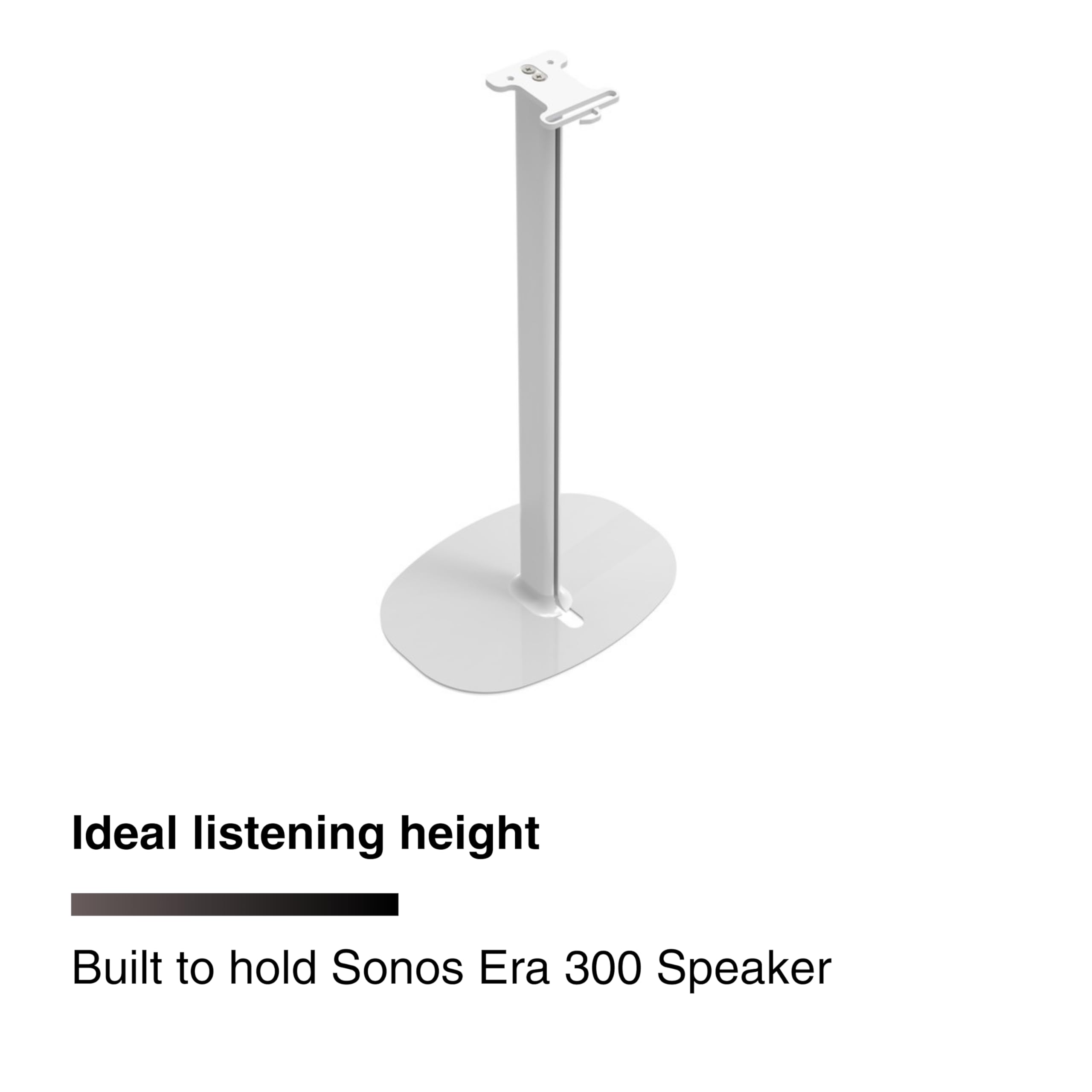 Ideal listening height  
Built to hold Sonos Era 300 Speaker