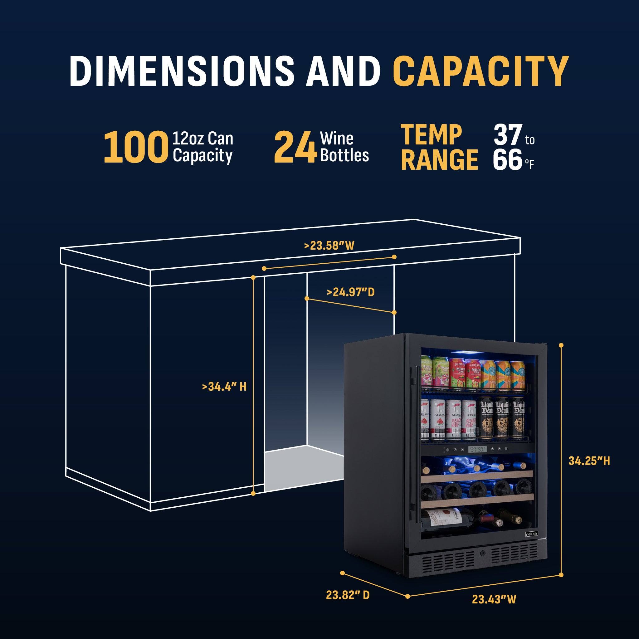 DIMENSIONS AND CAPACITY

- 12oz Can Capacity: 100
- Wine Bottles: 24
- TEMP RANGE: 37 to 66°F

Dimensions:
- Width: >23.58"
- Depth: >24.97"
- Height: >34.4"
- Actual Height: 34.25"
- Actual Depth: 23.82"
- Actual Width: 23.43"