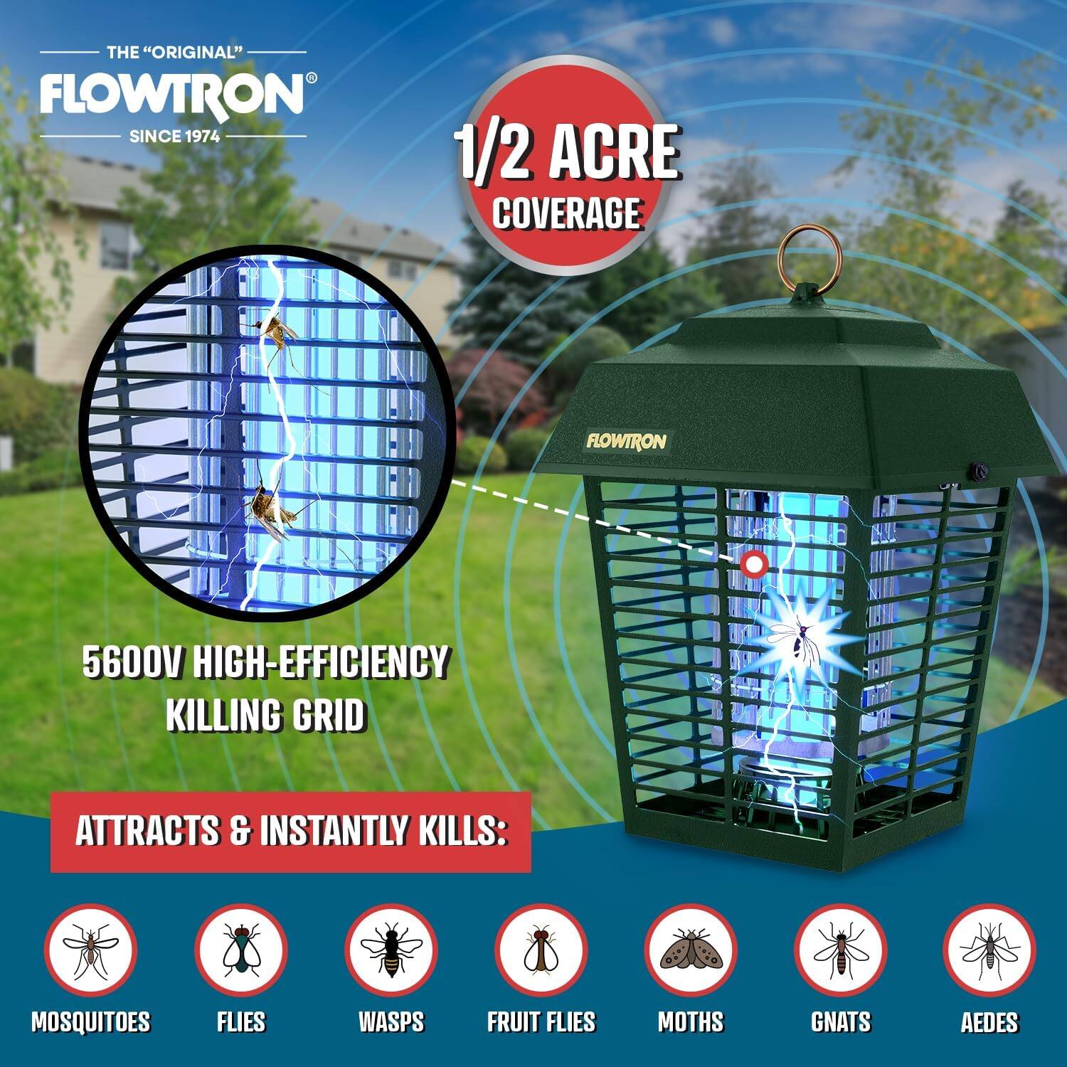 THE "ORIGINAL" FLOWTRON SINCE 1974  
1/2 ACRE COVERAGE  
FLOWTRON 5600V HIGH-EFFICIENCY KILLING GRID  
ATTRACTS & INSTANTLY KILLS:  
MOSQUITOES  
FLIES  
WASPS  
FRUIT FLIES  
MOTHS  
GNATS  
AEDES
