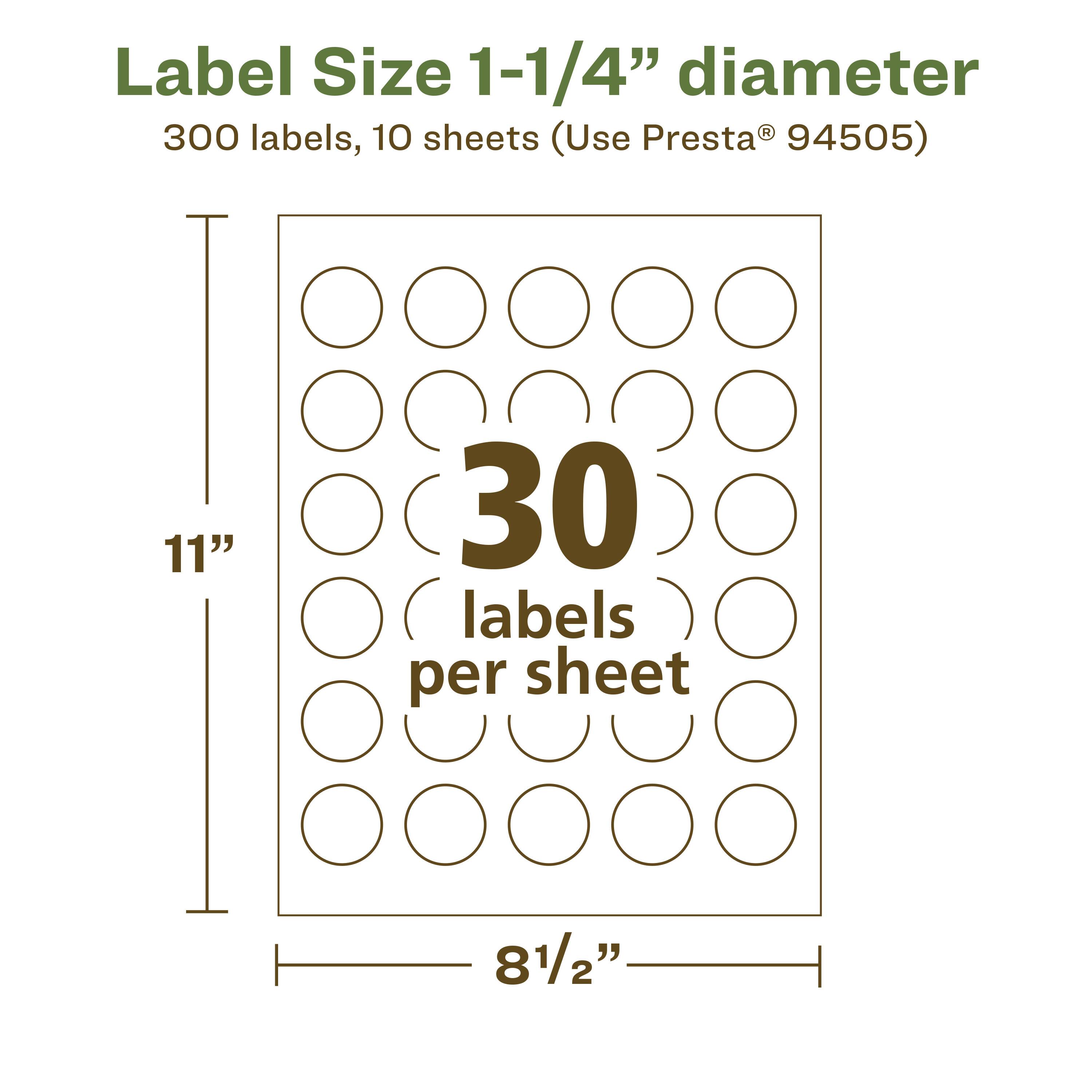Label Size 1-1/4" diameter  
300 labels, 10 sheets (Use Presta® 94505)  
11" x 8 1/2"  
30 labels per sheet