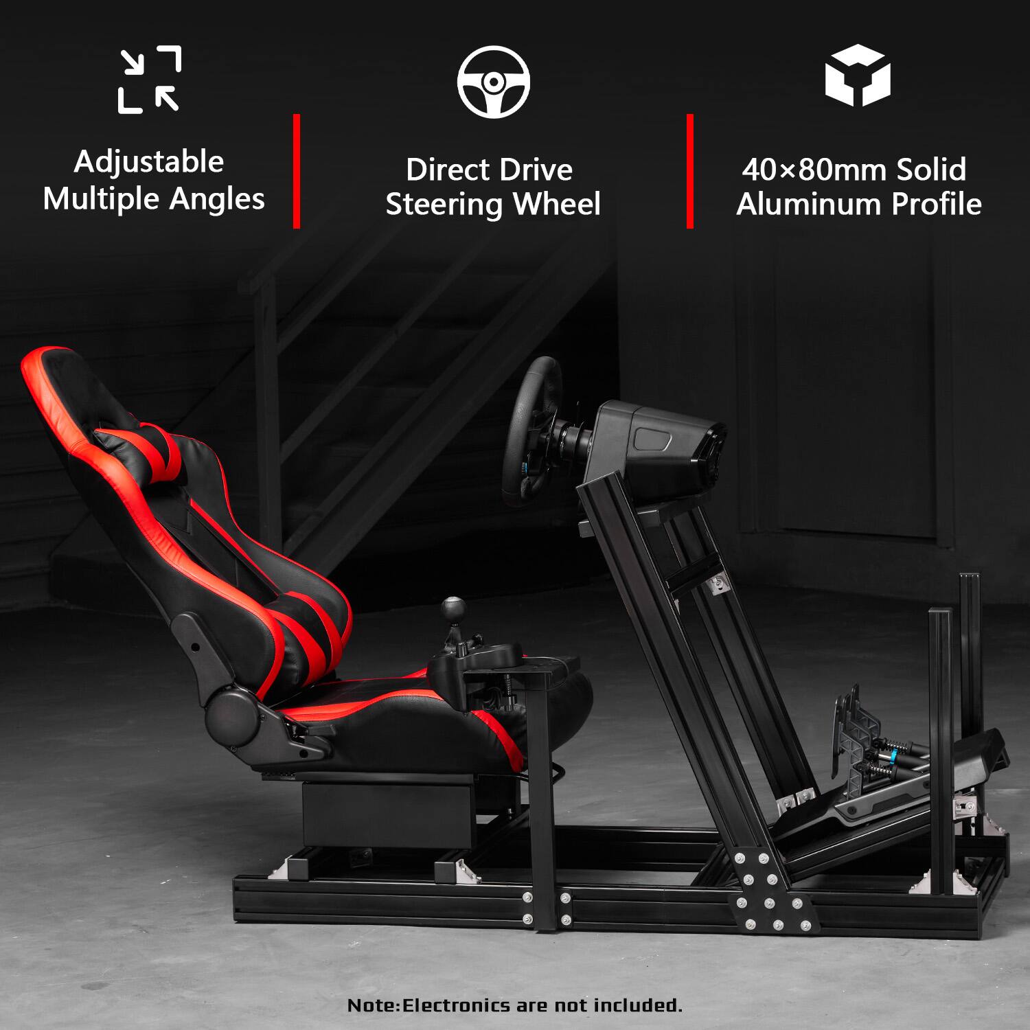 LR  
Adjustable Multiple Angles  
Direct Drive Steering Wheel  
40x80mm Solid Aluminum Profile  
Note: Electronics are not included.