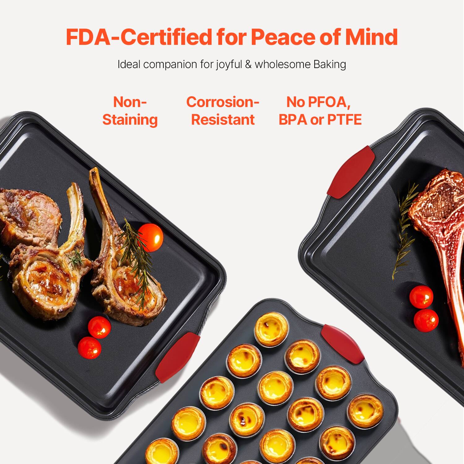 FDA-Certified for Peace of Mind  
Ideal companion for joyful & wholesome Baking  

Non-Staining  
Corrosion-Resistant  
No PFOA, BPA or PTFE
