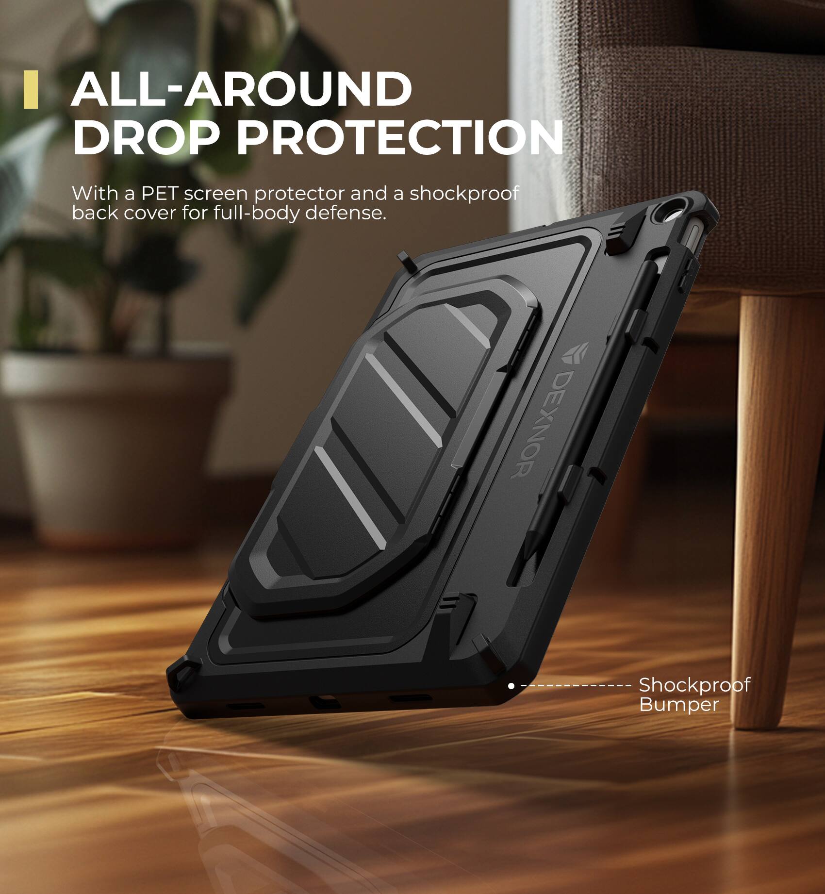 ALL-AROUND DROP PROTECTION

With a PET screen protector and a shockproof back cover for full-body defense.

DEXNOR Shockproof Bumper