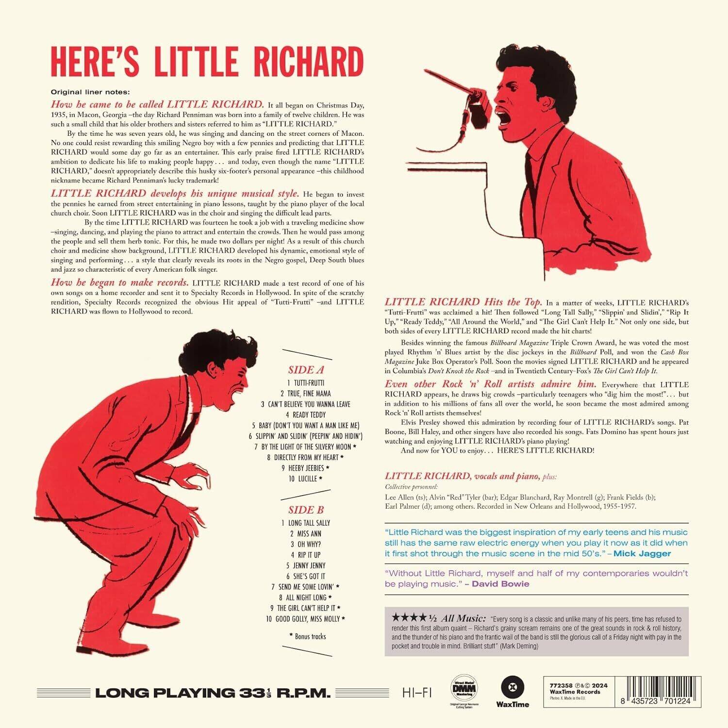**HERE'S LITTLE RICHARD**

Original liner notes:

How he came to be called LITTLE RICHARD. It all began on Christmas Day 1945, in Macon, Georgia—the day Richard Penniman was born. He was singing and dancing on the street corners of Macon by the time he was seven years old. No one could resist rewarding this smiling Negro boy with a few pennies and predicting that LITTLE RICHARD would someday go far as an entertainer. This early praise fired LITTLE RICHARD's ambition to dedicate his life to making people happy—...and so he did, even though the name "LITTLE" was a misnomer. By the time he was sixteen, he was a full-time entertainer. LITTLE RICHARD's early years were spent in the church choir. Soon LITTLE RICHARD was the choir and singing the difficult lead parts. By the time LITTLE RICHARD was fourteen, he took a job with a traveling medicine show. Then he would pass among the crowds, singing, dancing, and playing the piano to attract and entertain the crowds. Then he would pass among the crowds, singing, dancing, and playing the piano to attract and entertain the crowds. Then