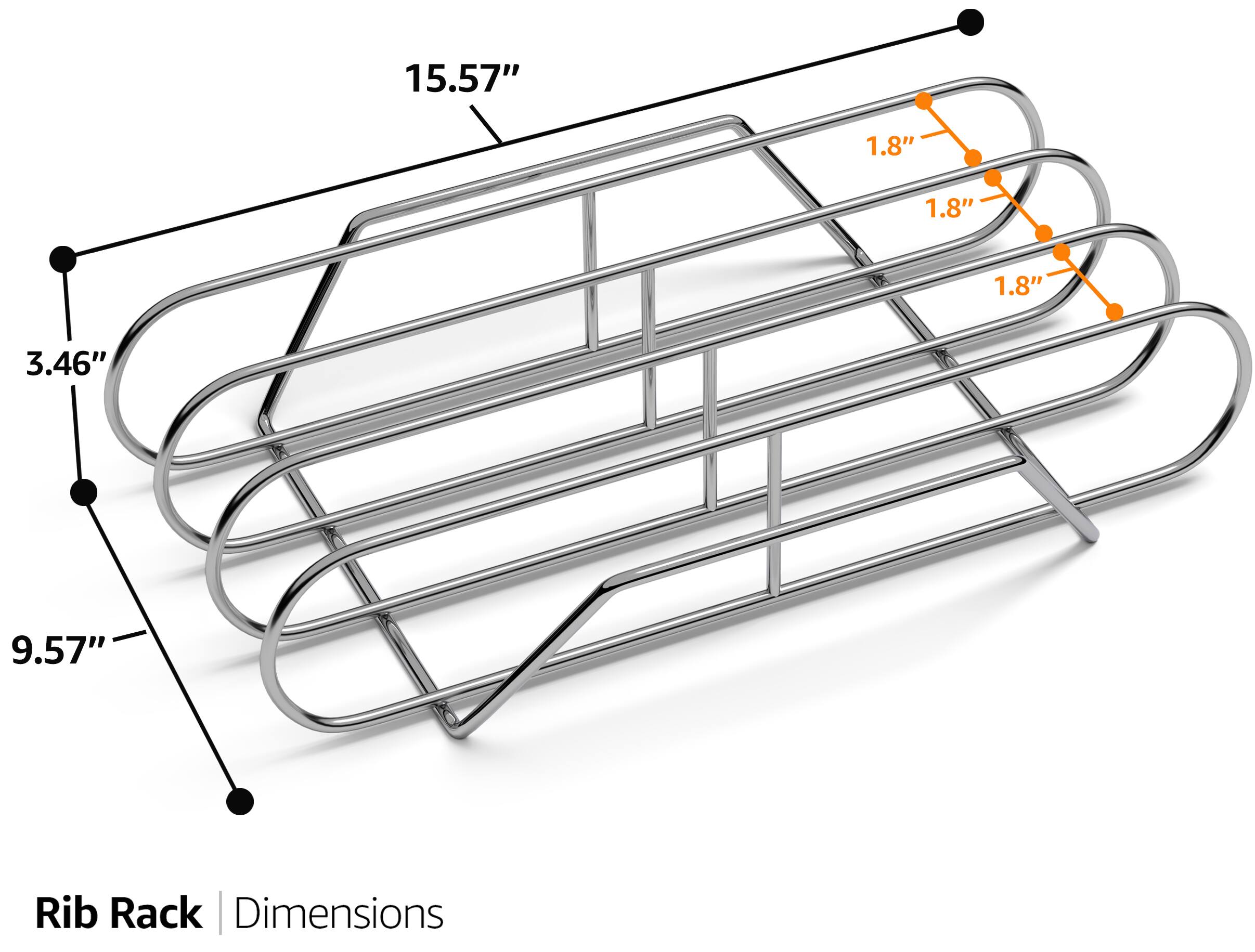 Rib Rack | Dimensions

- Length: 15.57"
- Width: 9.57"
- Height: 3.46"
- Rib Spacing: 1.8"