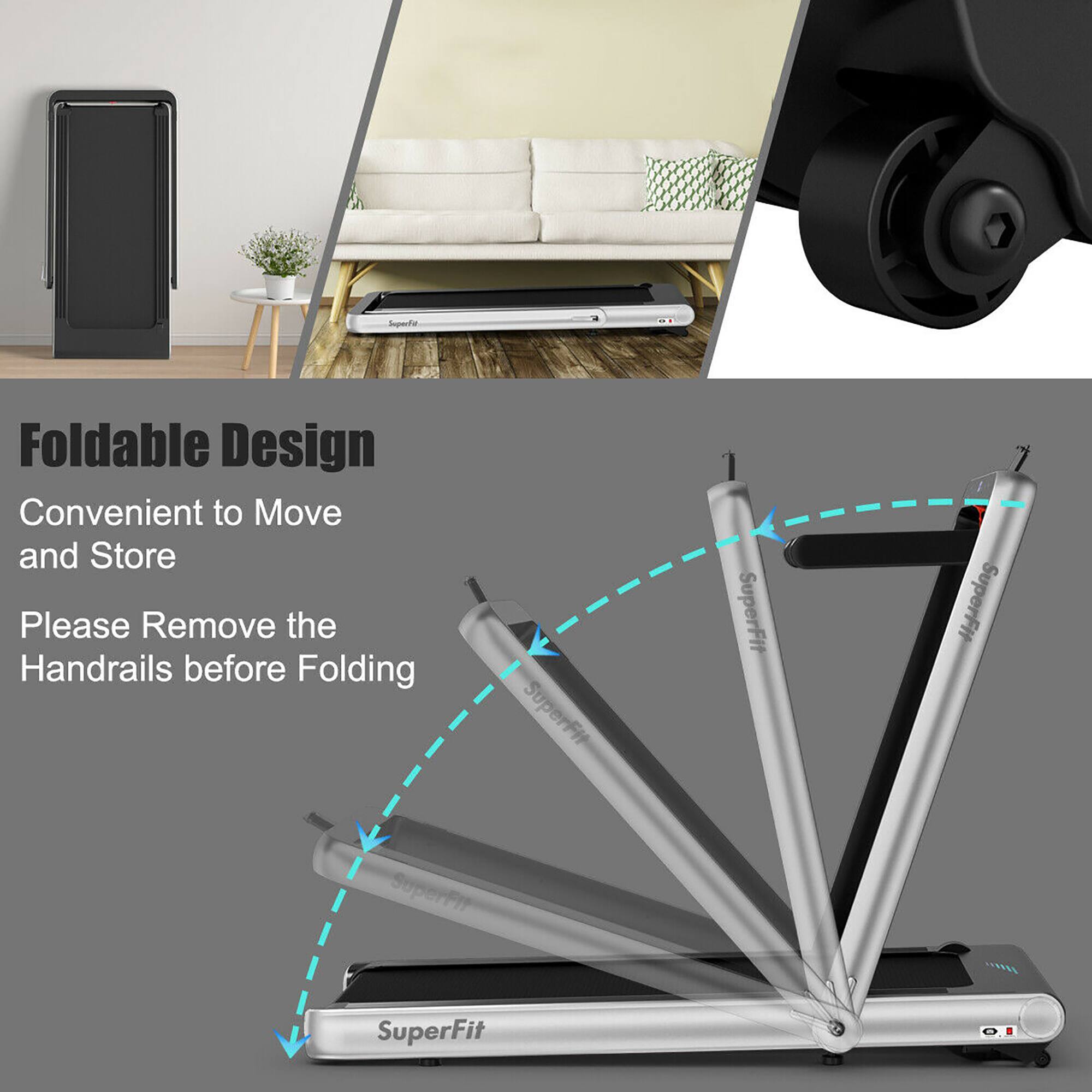 Foldable Design: Convenient to Move and Store
Please Remove the Handrails before Folding
SuperFit